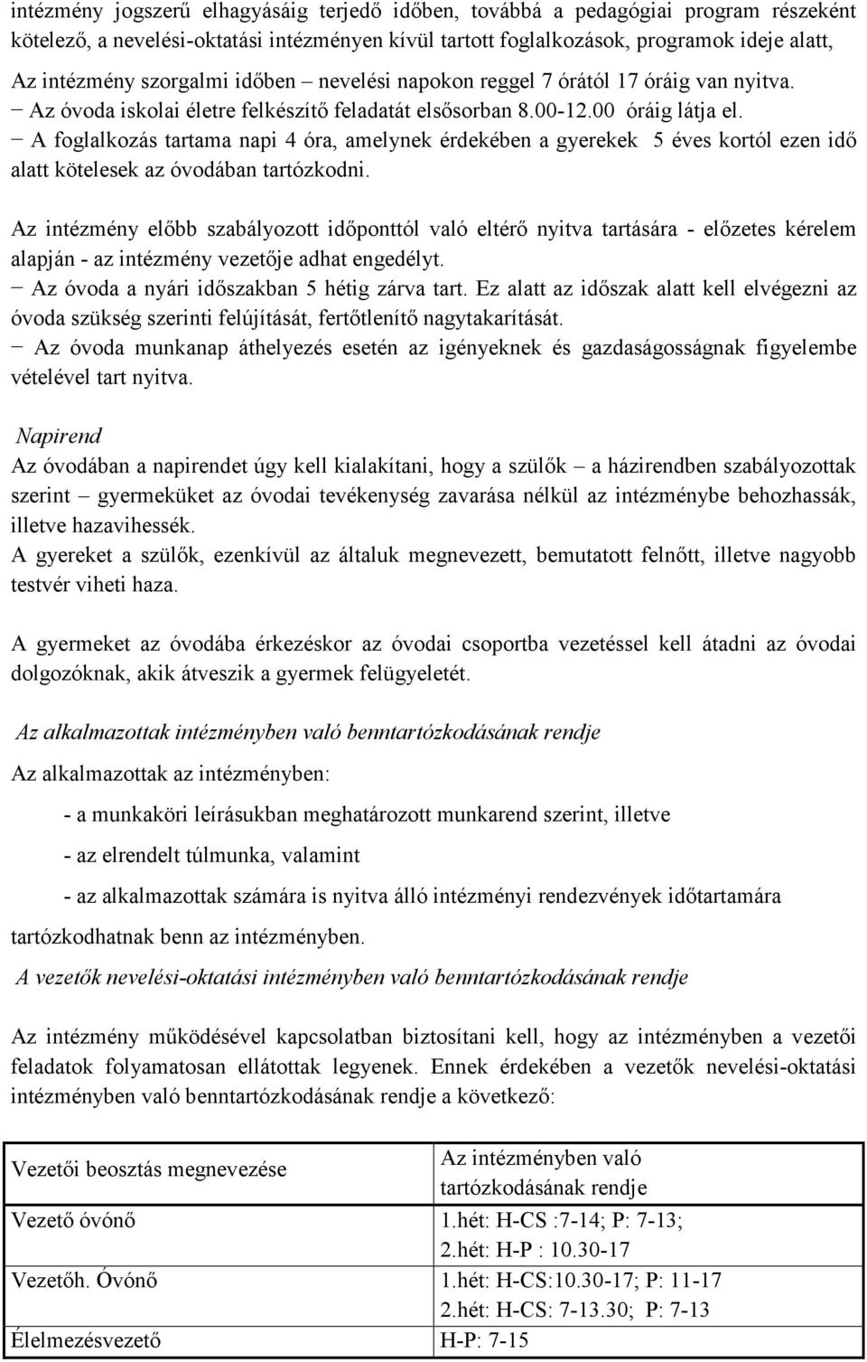 A foglalkozás tartama napi 4 óra, amelynek érdekében a gyerekek 5 éves kortól ezen idő alatt kötelesek az óvodában tartózkodni.