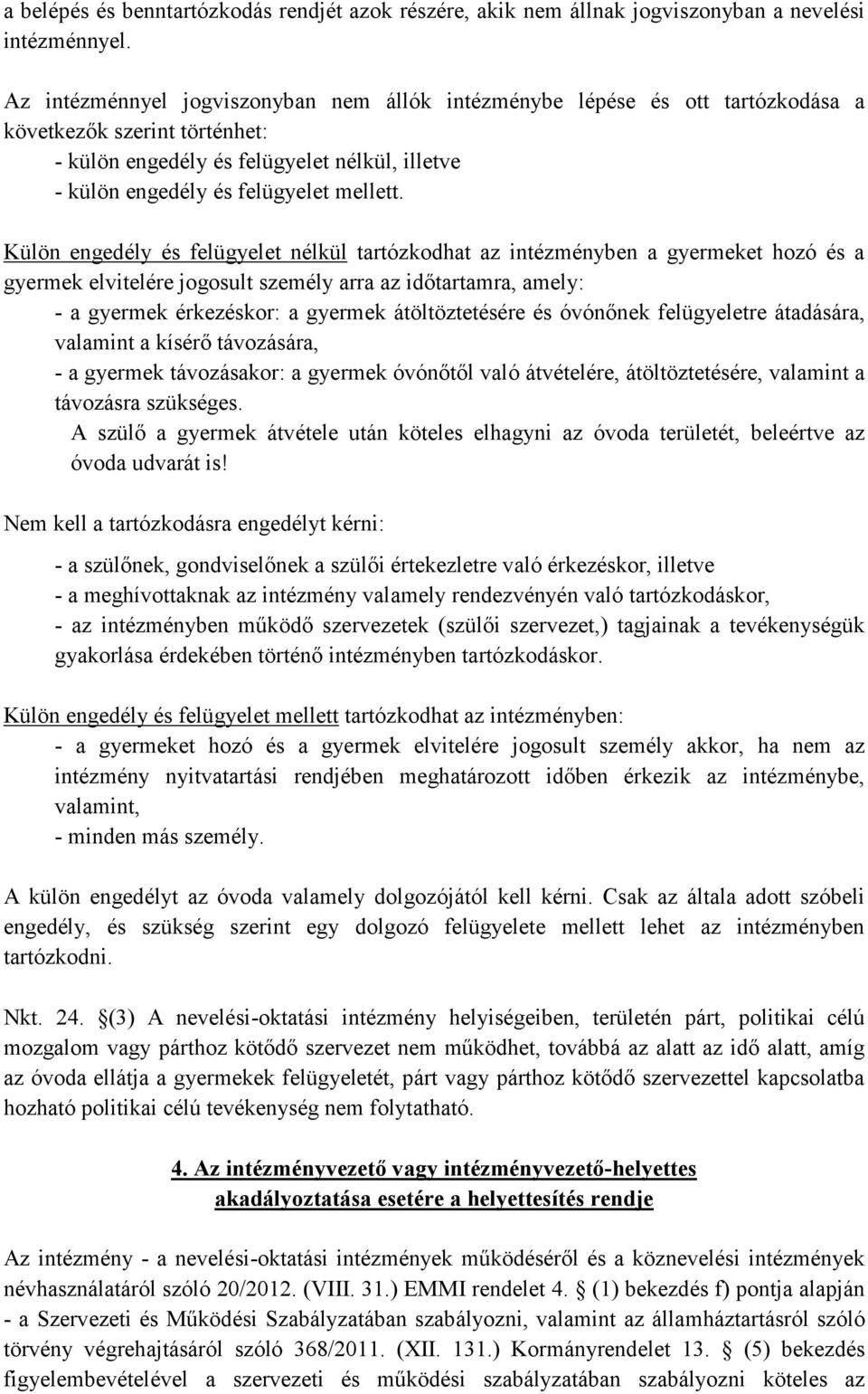 Külön engedély és felügyelet nélkül tartózkodhat az intézményben a gyermeket hozó és a gyermek elvitelére jogosult személy arra az időtartamra, amely: - a gyermek érkezéskor: a gyermek