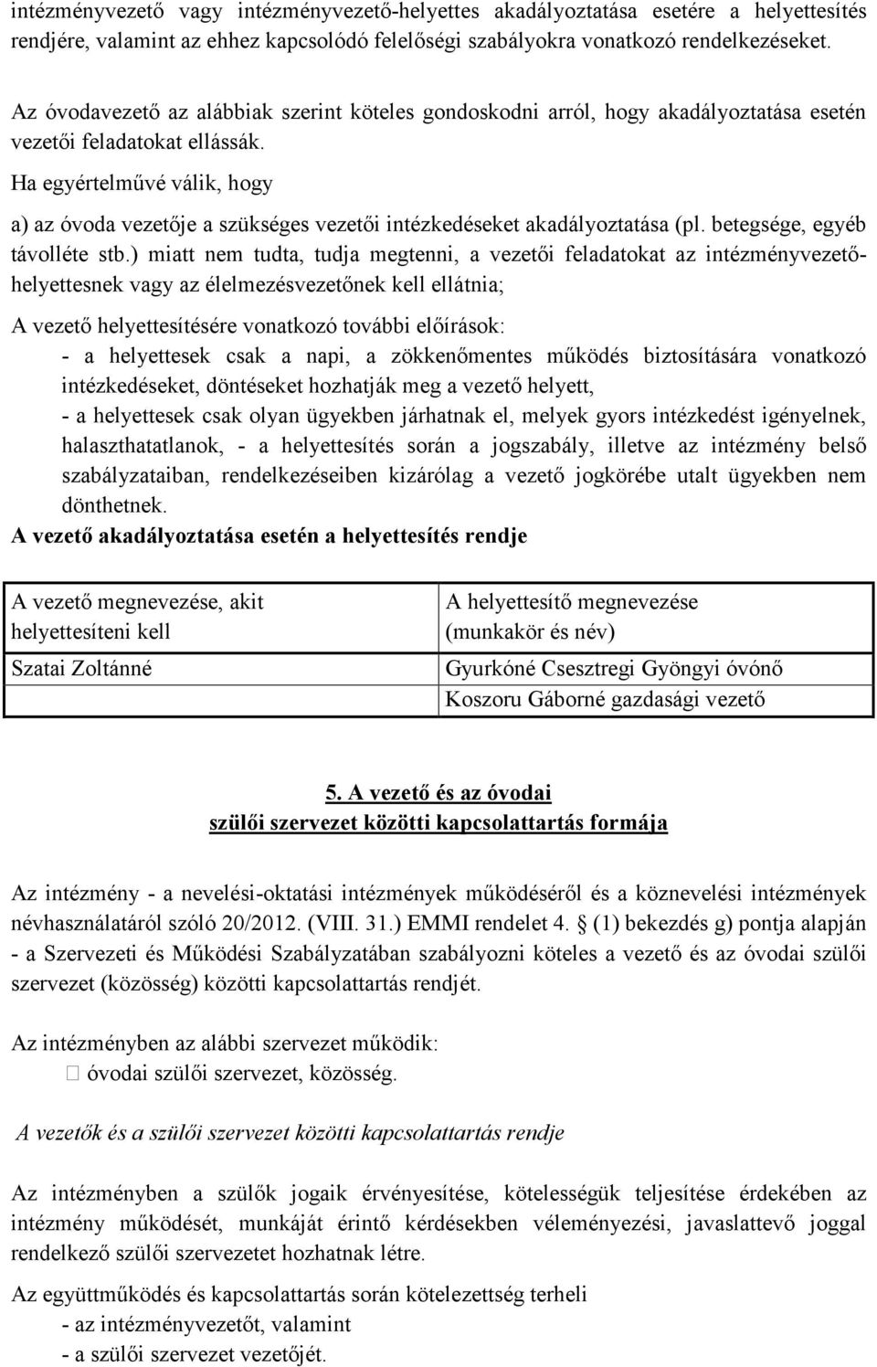 Ha egyértelművé válik, hogy a) az óvoda vezetője a szükséges vezetői intézkedéseket akadályoztatása (pl. betegsége, egyéb távolléte stb.