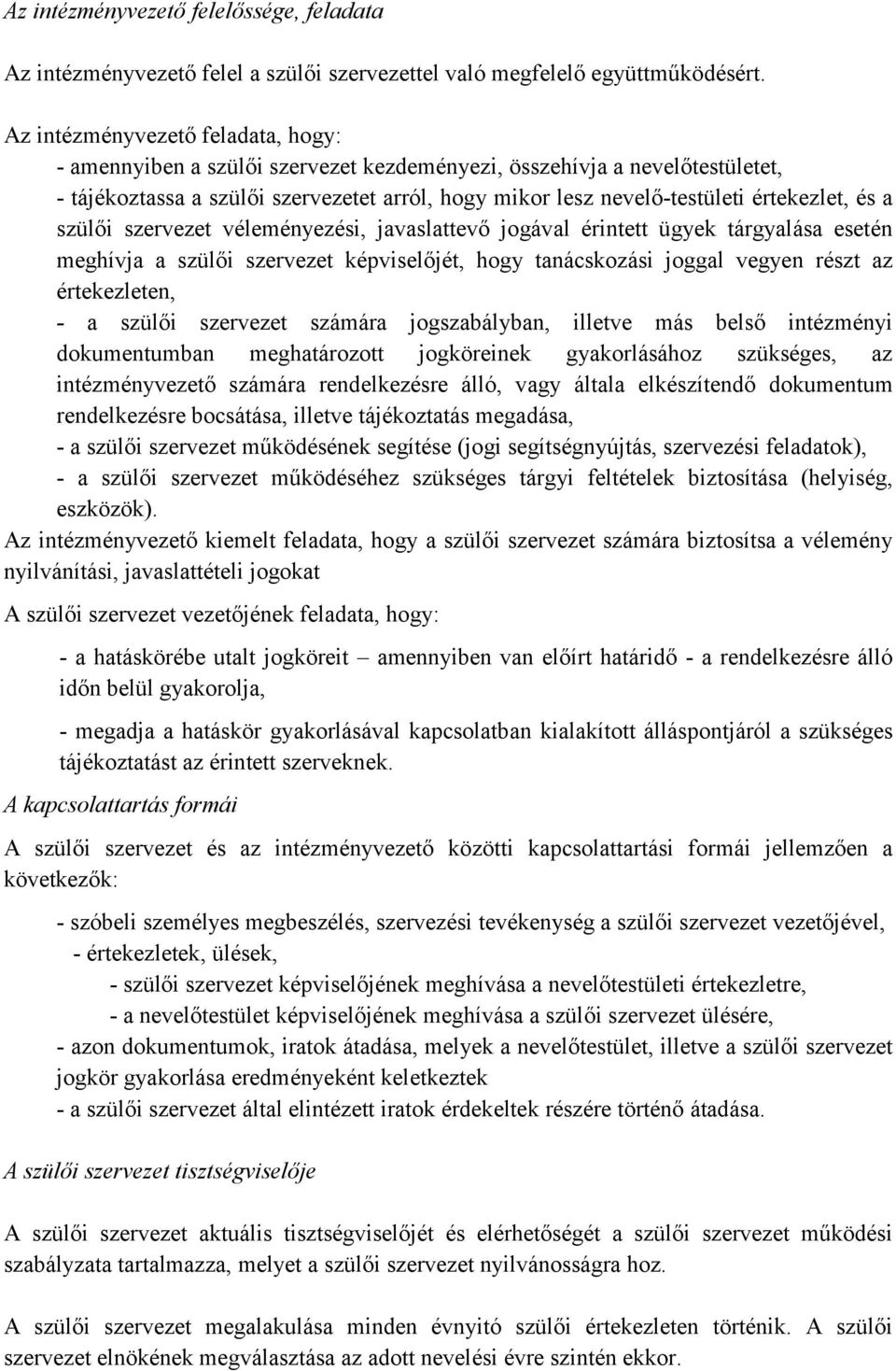 és a szülői szervezet véleményezési, javaslattevő jogával érintett ügyek tárgyalása esetén meghívja a szülői szervezet képviselőjét, hogy tanácskozási joggal vegyen részt az értekezleten, - a szülői