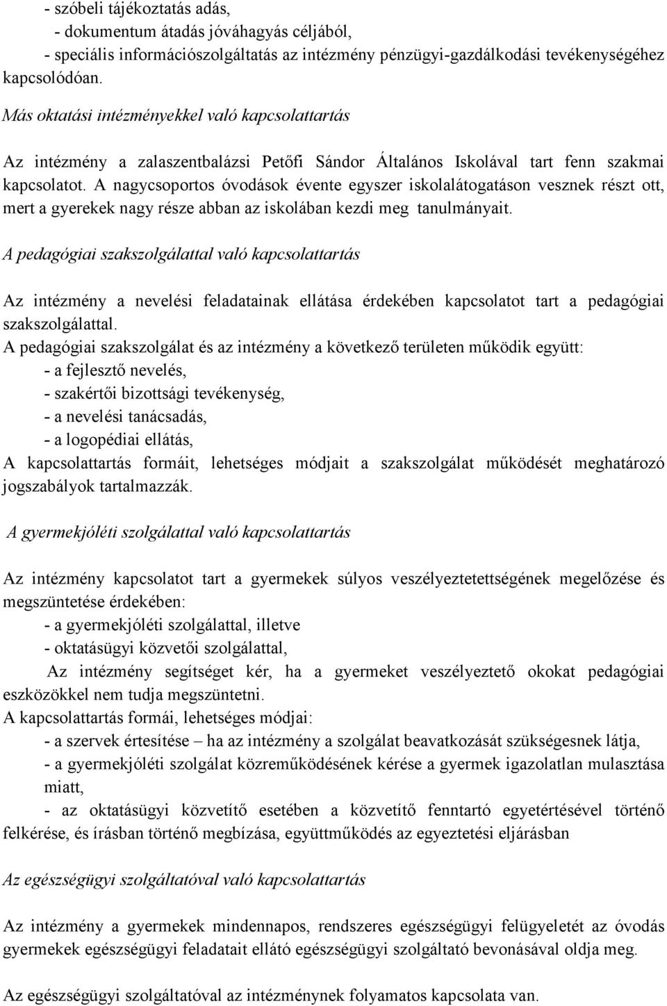 A nagycsoportos óvodások évente egyszer iskolalátogatáson vesznek részt ott, mert a gyerekek nagy része abban az iskolában kezdi meg tanulmányait.