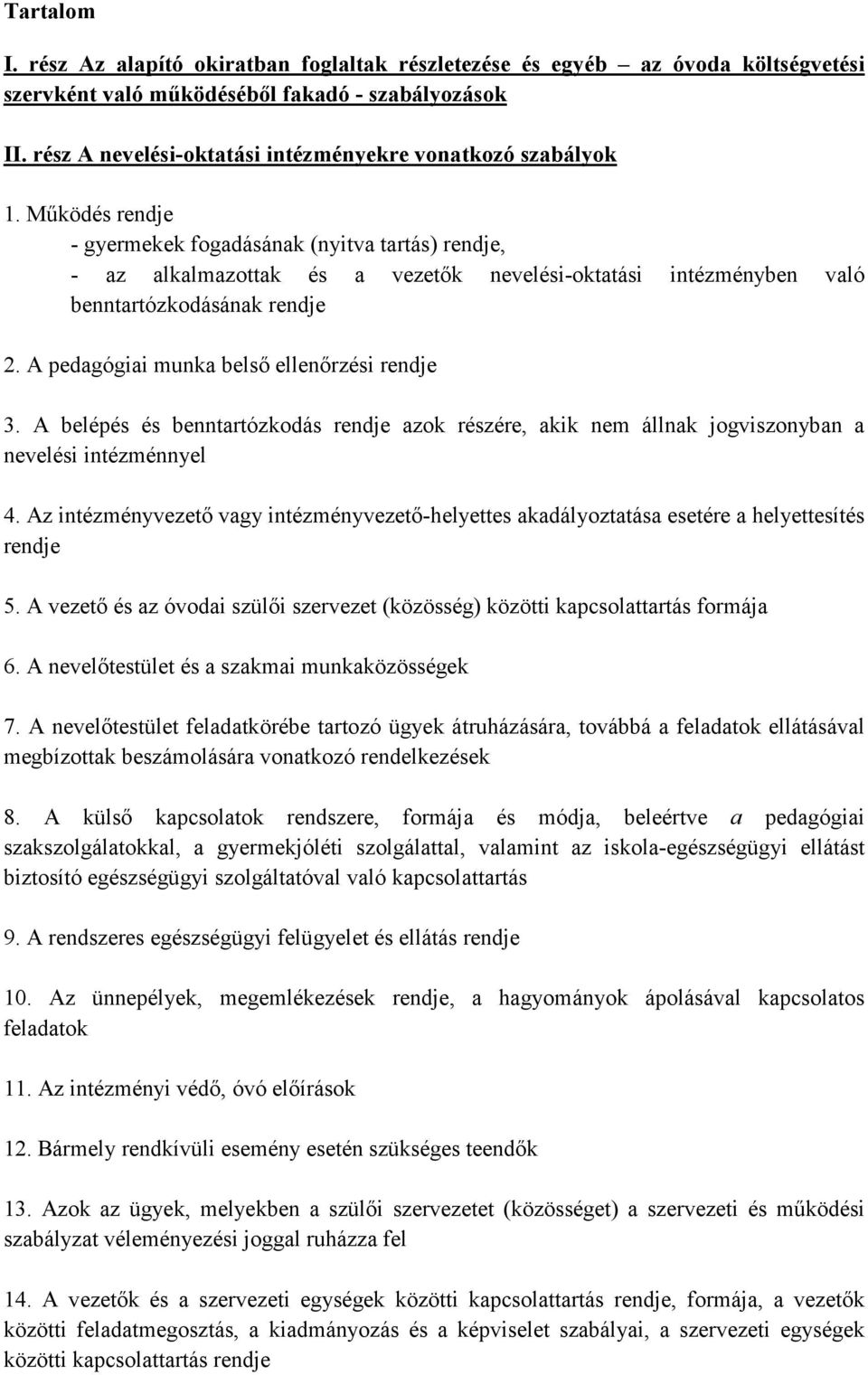 Működés rendje - gyermekek fogadásának (nyitva tartás) rendje, - az alkalmazottak és a vezetők nevelési-oktatási intézményben való benntartózkodásának rendje 2.