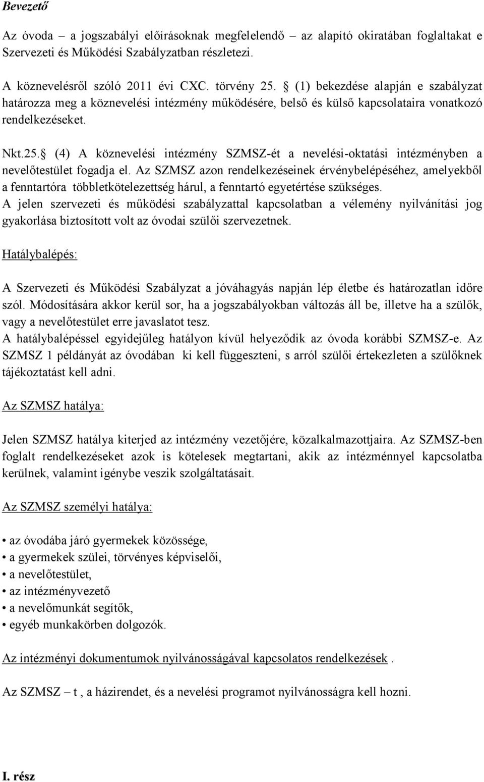 (4) A köznevelési intézmény SZMSZ-ét a nevelési-oktatási intézményben a nevelőtestület fogadja el.