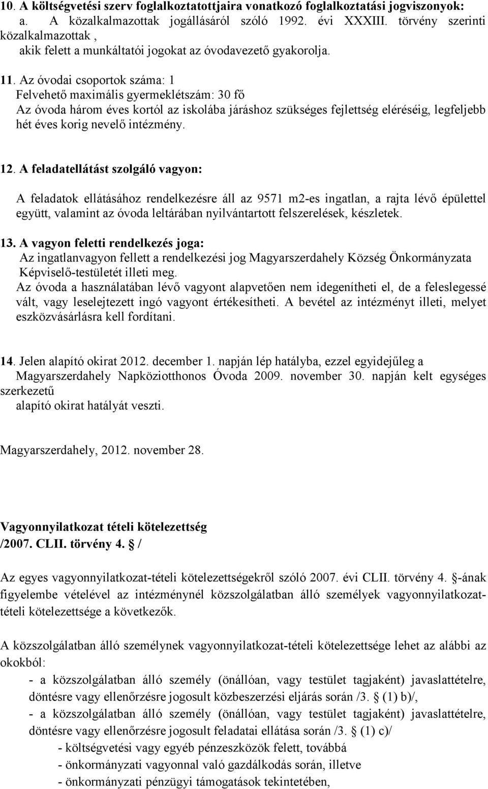 Az óvodai csoportok száma: 1 Felvehető maximális gyermeklétszám: 30 fő Az óvoda három éves kortól az iskolába járáshoz szükséges fejlettség eléréséig, legfeljebb hét éves korig nevelő intézmény. 12.