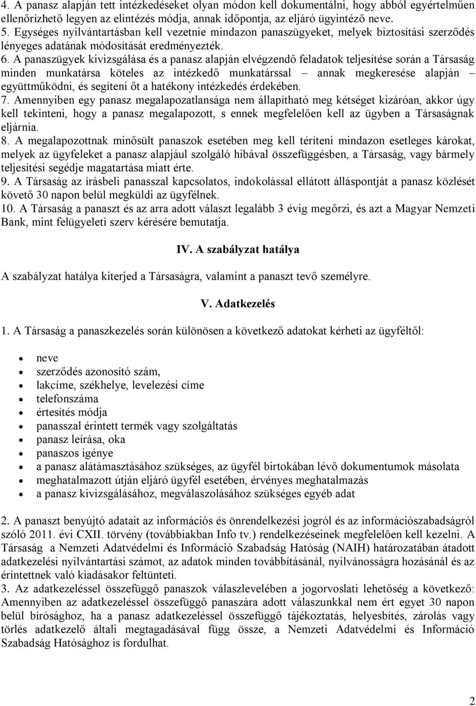 A panaszügyek kivizsgálása és a panasz alapján elvégzendő feladatok teljesítése során a Társaság minden munkatársa köteles az intézkedő munkatárssal annak megkeresése alapján együttműködni, és