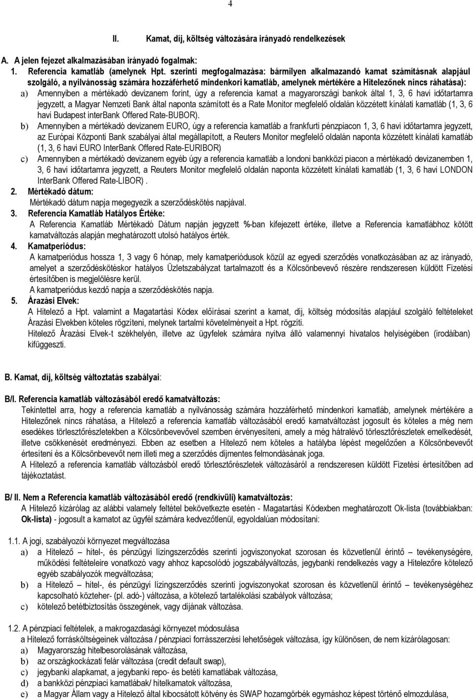 Amennyiben a mértékadó devizanem forint, úgy a referencia kamat a magyarországi bankok által 1, 3, 6 havi idıtartamra jegyzett, a Magyar Nemzeti Bank által naponta számított és a Rate Monitor