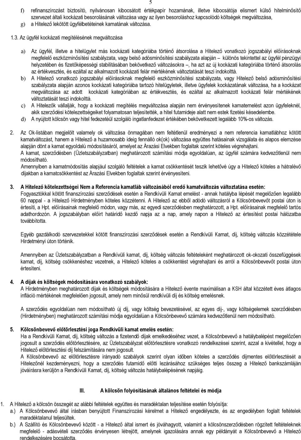 Az ügyfél kockázati megítélésének megváltozása a) Az ügyfél, illetve a hitelügylet más kockázati kategóriába történı átsorolása a Hitelezı vonatkozó jogszabályi elıírásoknak megfelelı