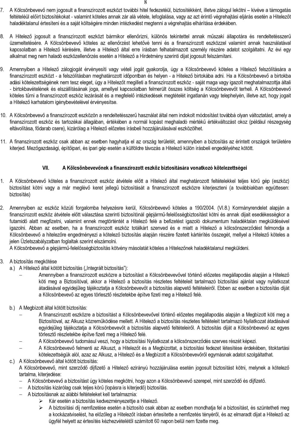 érdekében. 8. A Hitelezı jogosult a finanszírozott eszközt bármikor ellenırizni, különös tekintettel annak mőszaki állapotára és rendeltetésszerő üzemeltetésére.