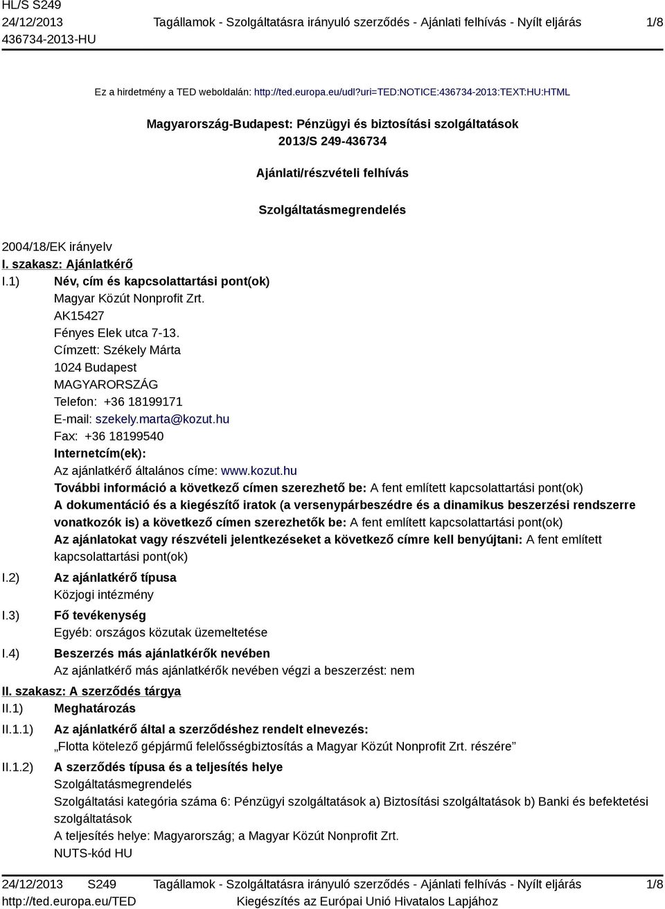 szakasz: Ajánlatkérő I.1) Név, cím és kapcsolattartási pont(ok) Magyar Közút Nonprofit Zrt. AK15427 Fényes Elek utca 7-13.