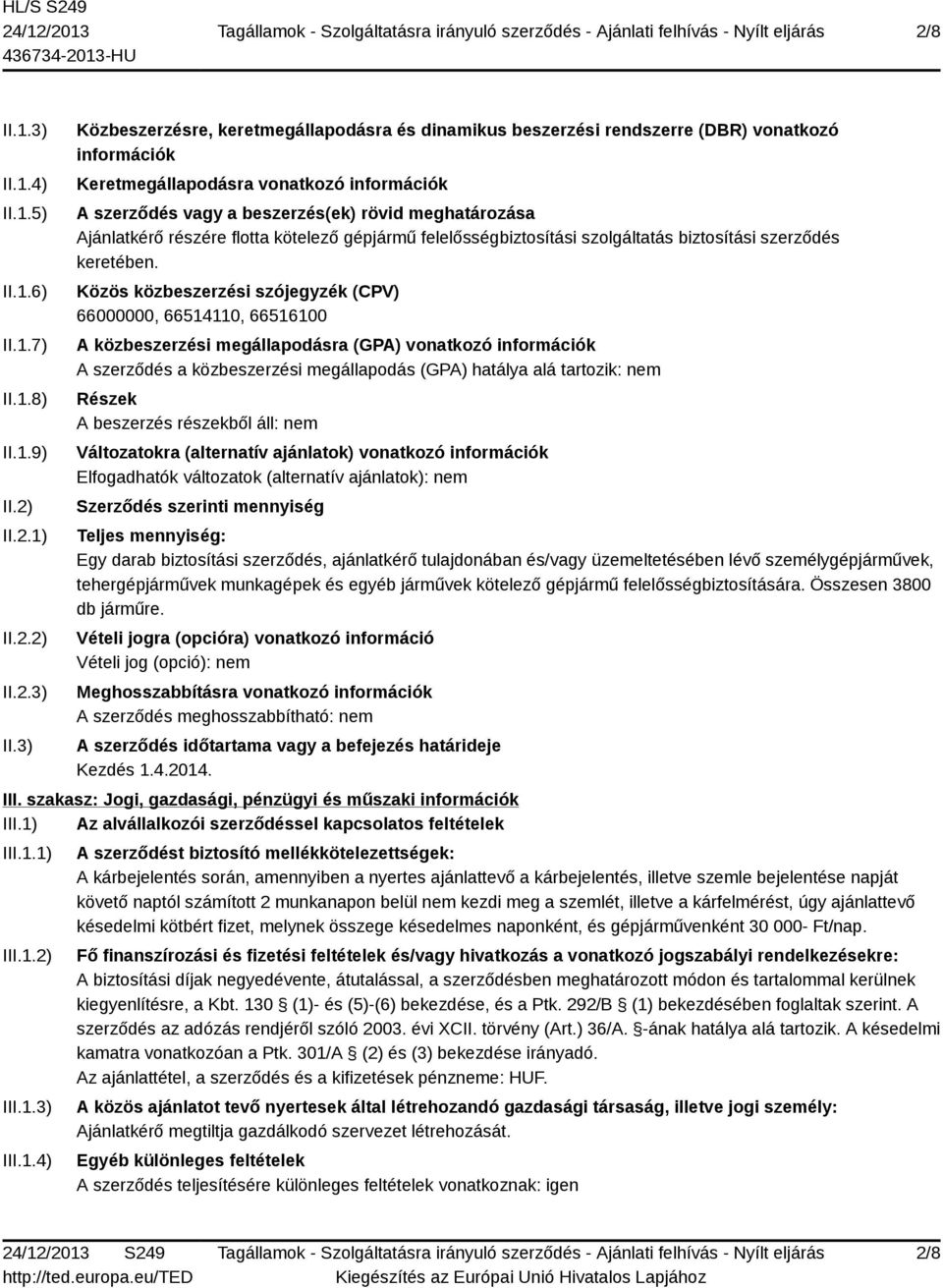 3) Közbeszerzésre, keretmegállapodásra és dinamikus beszerzési rendszerre (DBR) vonatkozó információk Keretmegállapodásra vonatkozó információk A szerződés vagy a beszerzés(ek) rövid meghatározása