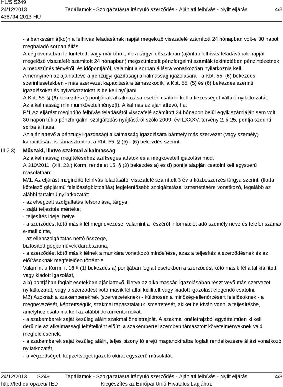 pénzintézetnek a megszűnés tényéről, és időpontjáról, valamint a sorban állásra vonatkozóan nyilatkoznia kell. Amennyiben az ajánlattevő a pénzügyi-gazdasági alkalmasság igazolására - a Kbt. 55.