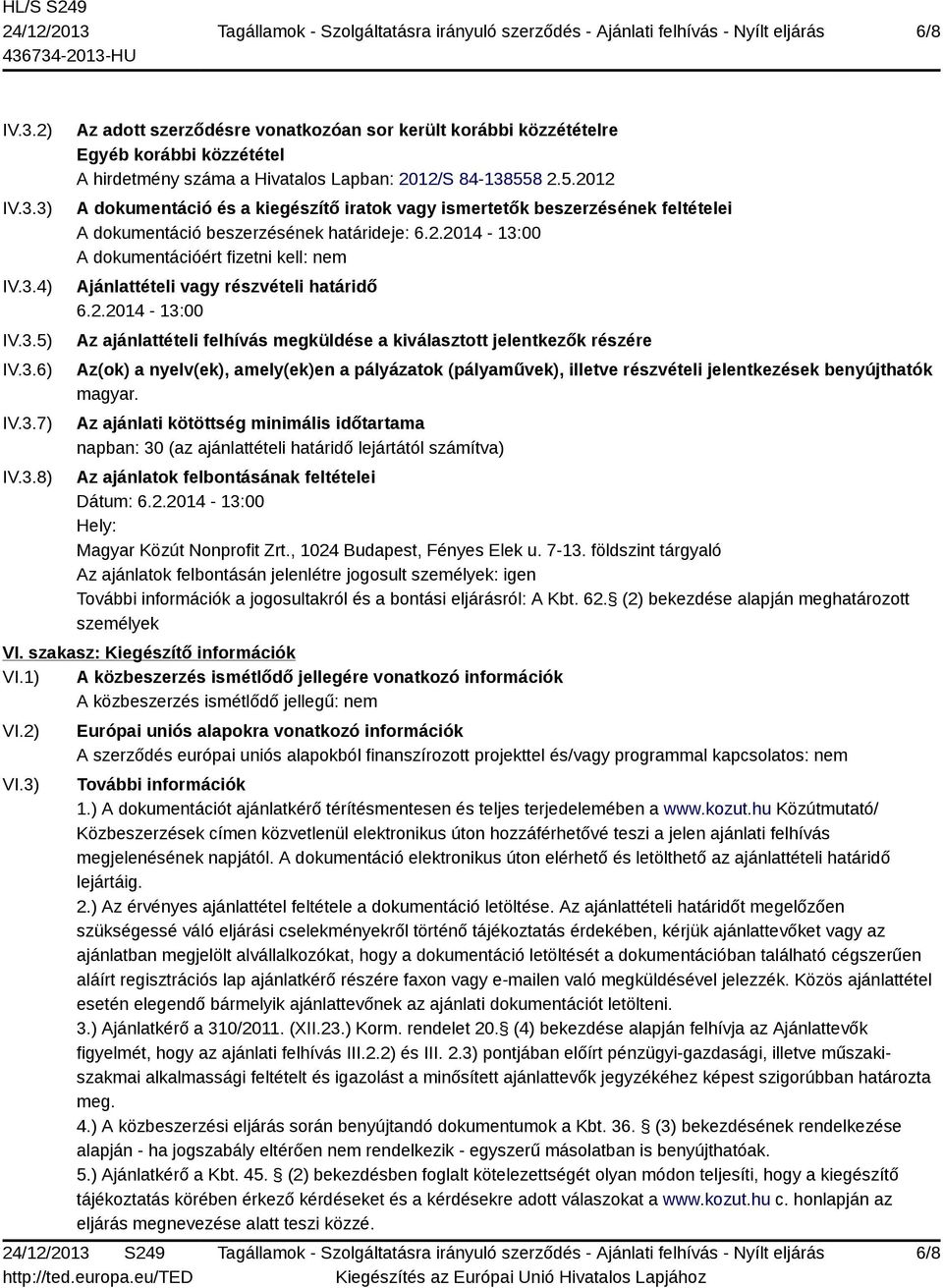 2.2014-13:00 Az ajánlattételi felhívás megküldése a kiválasztott jelentkezők részére Az(ok) a nyelv(ek), amely(ek)en a pályázatok (pályaművek), illetve részvételi jelentkezések benyújthatók magyar.