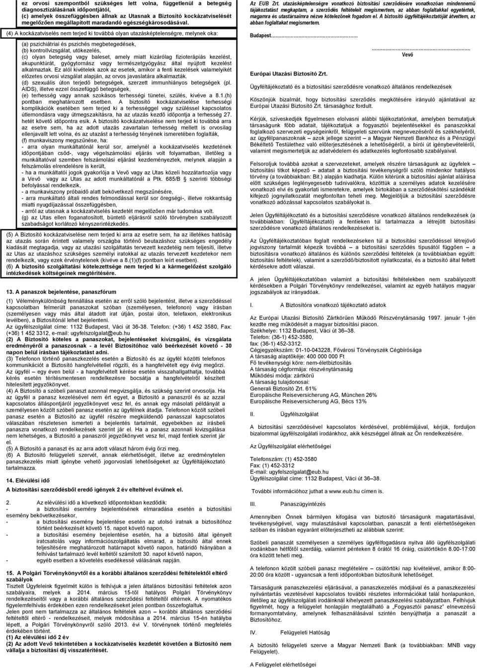 (4) A kockázatviselés nem terjed ki továbbá olyan utazásképtelenségre, melynek oka: (a) pszichiátriai és pszichés megbetegedések, (b) kontrollvizsgálat, utókezelés, (c) olyan betegség vagy baleset,