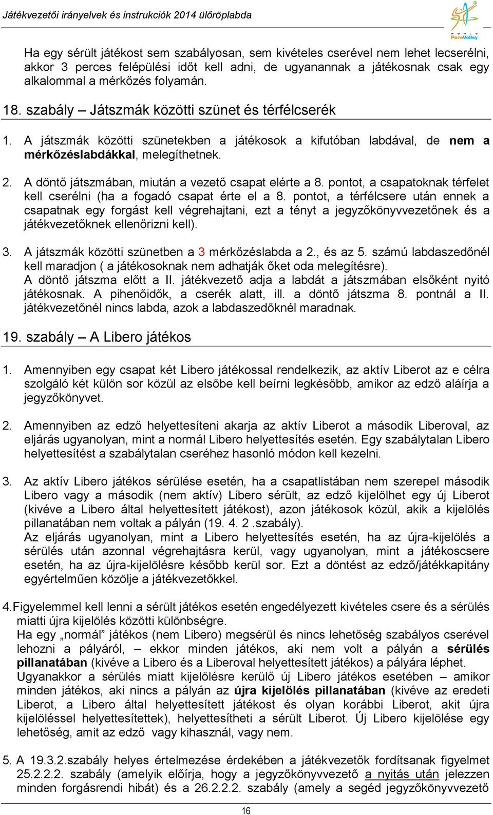 A döntő játszmában, miután a vezető csapat elérte a 8. pontot, a csapatoknak térfelet kell cserélni (ha a fogadó csapat érte el a 8.