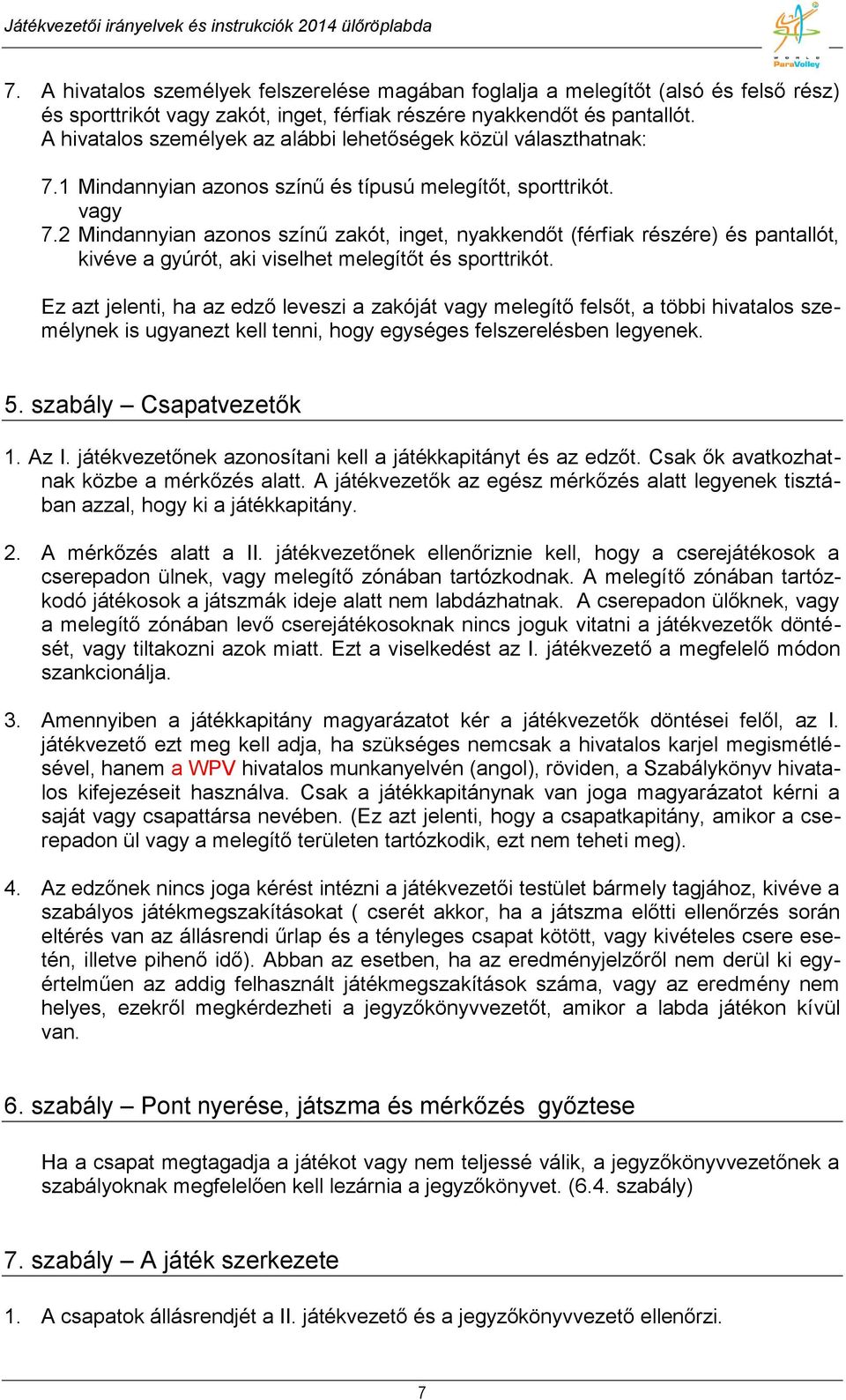 2 Mindannyian azonos színű zakót, inget, nyakkendőt (férfiak részére) és pantallót, kivéve a gyúrót, aki viselhet melegítőt és sporttrikót.