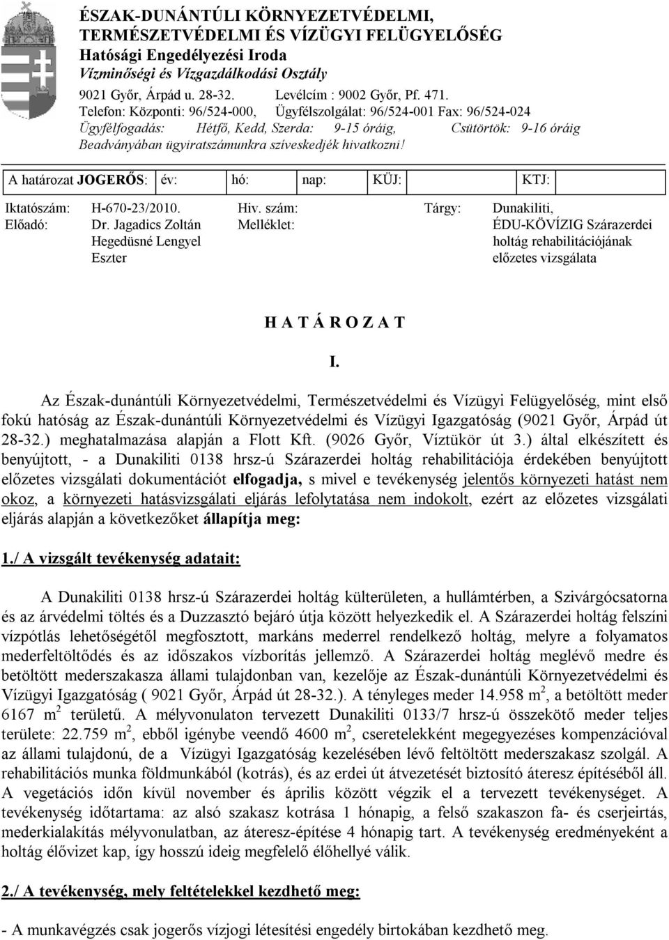 A határozat JOGERŐS: év: hó: nap: KÜJ: KTJ: Iktatószám: H-670-23/2010. Hiv. szám: Tárgy: Dunakiliti, Előadó: Dr.