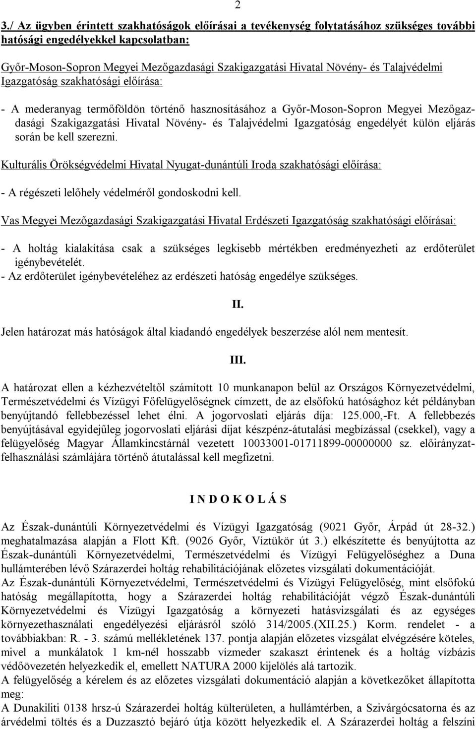 Igazgatóság engedélyét külön eljárás során be kell szerezni. Kulturális Örökségvédelmi Hivatal Nyugat-dunántúli Iroda szakhatósági előírása: - A régészeti lelőhely védelméről gondoskodni kell.