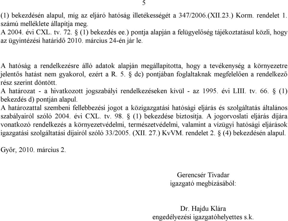 A hatóság a rendelkezésre álló adatok alapján megállapította, hogy a tevékenység a környezetre jelentős hatást nem gyakorol, ezért a R. 5.