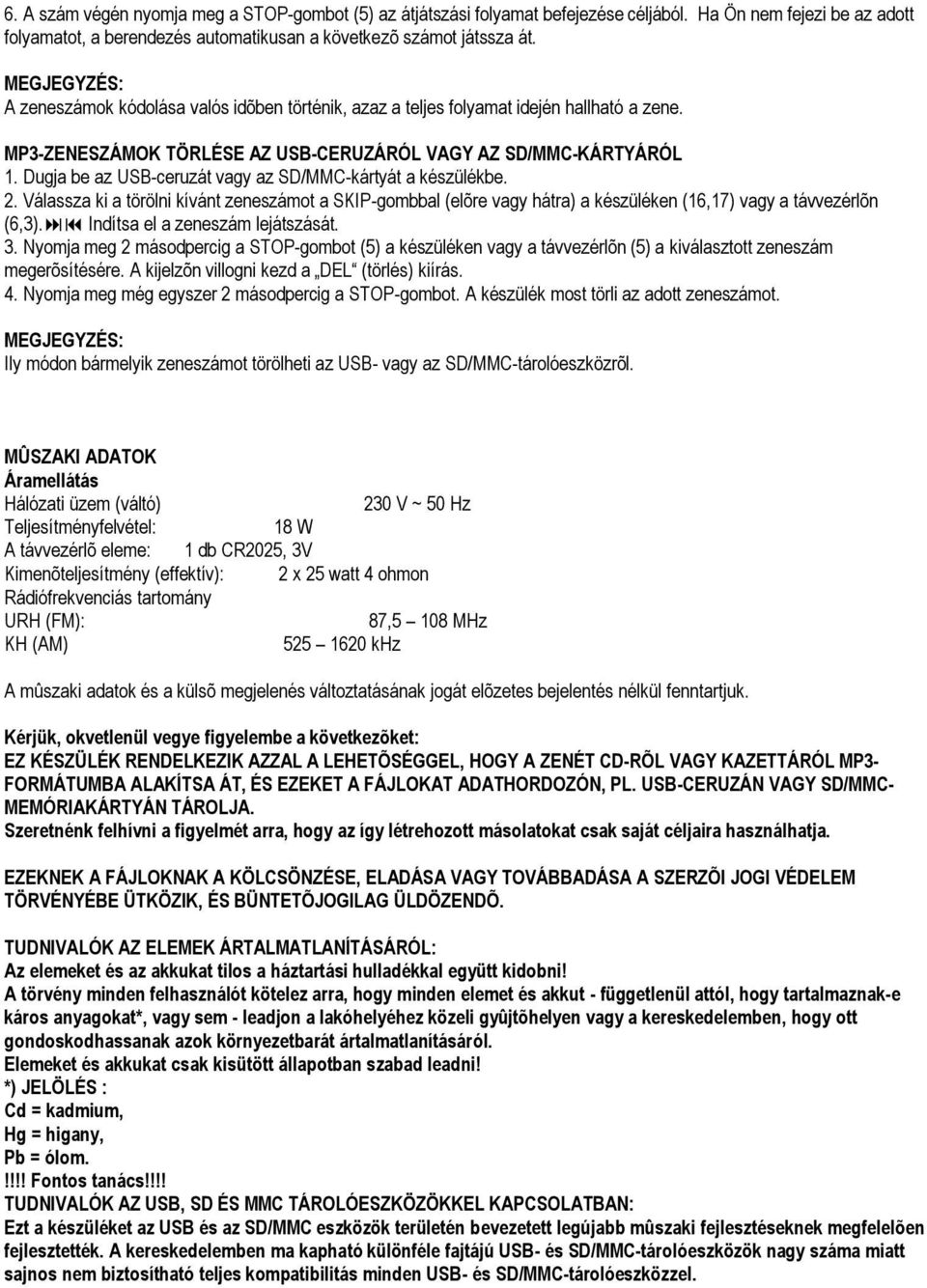 Dugja be az USB-ceruzát vagy az SD/MMC-kártyát a készülékbe. 2. Válassza ki a törölni kívánt zeneszámot a SKIP-gombbal (elõre vagy hátra) a készüléken (16,17) vagy a távvezérlõn (6,3).