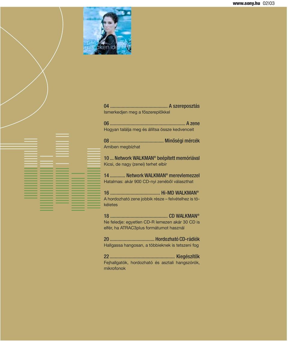 .. Network WALKMAN merevlemezzel Hatalmas: akár 900 CD-nyi zenébôl választhat 16... Hi-MD WALKMAN A hordozható zene jobbik része felvételhez is tökéletes 18.