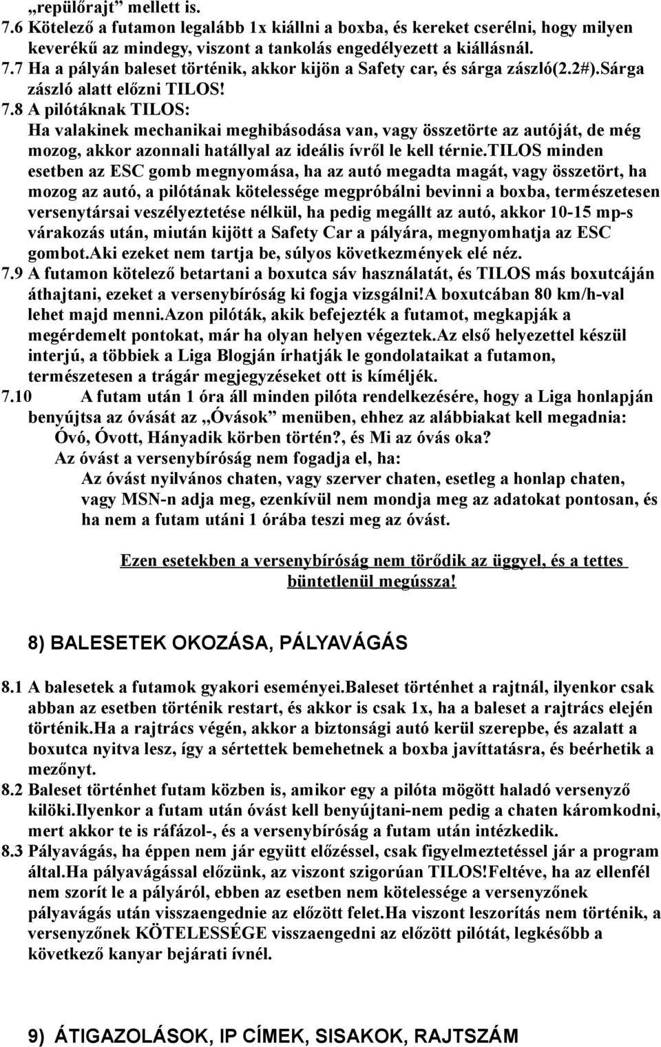 8 A pilótáknak TILOS: Ha valakinek mechanikai meghibásodása van, vagy összetörte az autóját, de még mozog, akkor azonnali hatállyal az ideális ívről le kell térnie.