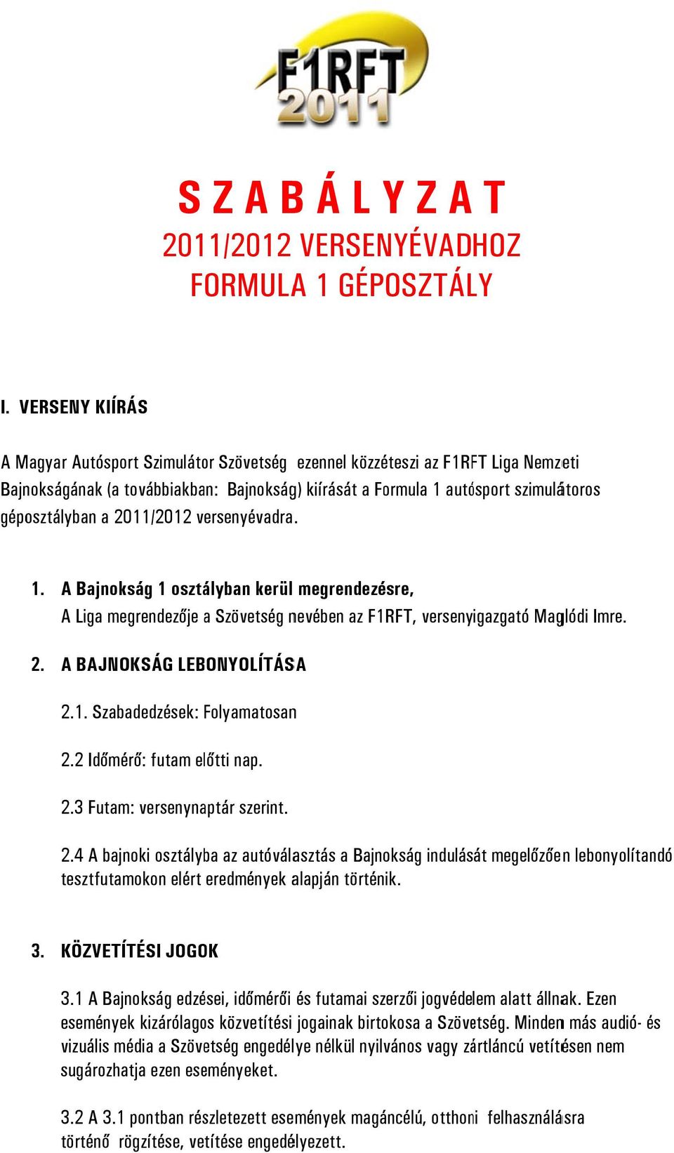 2011/2012 versenyévadra. 1. A Bajnokság 1 osztályban kerül megrendezésre, A Liga megrendezője a Szövetség nevében az F1RFT, versenyigazgató Maglódi Imre. 2. A BAJNOKSÁG LEBONYOLÍTÁSA 2.1. Szabadedzések: Folyamatosan n 2.