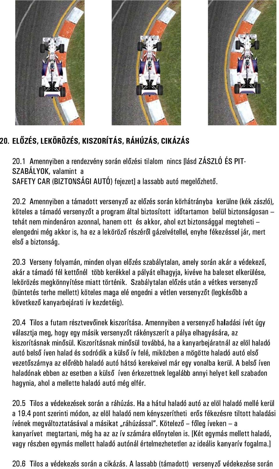 a SAFETY CAR (BIZTONSÁGI AUTÓ) ) fejezet] a lassabb autó megelőzhető. 20.