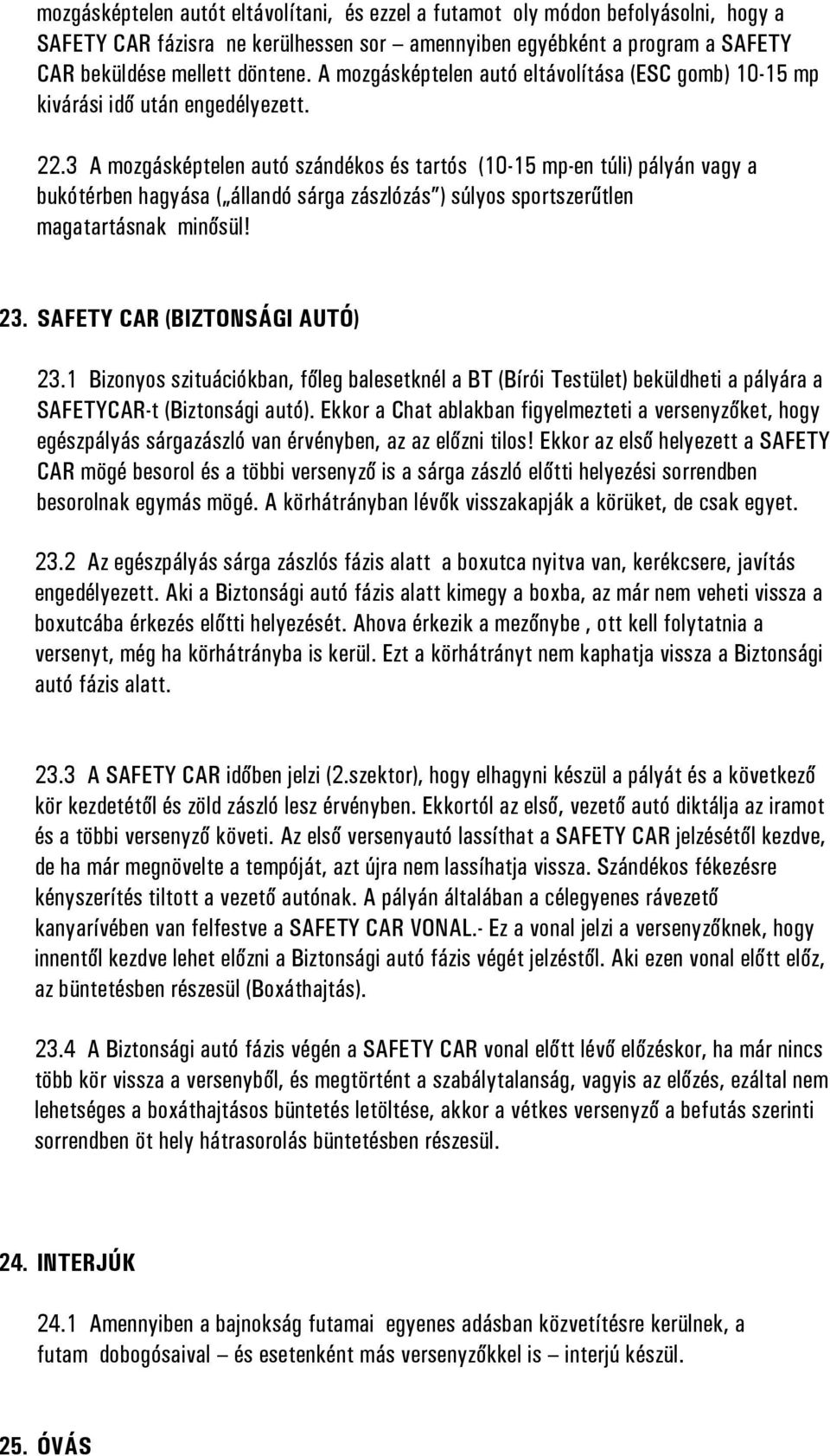 3 A mozgásképtelen autó szándékos és tartós (10-15 mp-en túli) pályán vagy a bukótérben hagyása ( állandó sárga zászlózás ) súlyos sportszerűtlen magatartásnak minősül! 23.