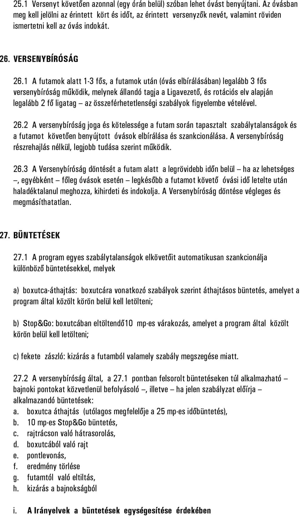 1 A futamok alatt 1-3 fős, a futamok után (óvás elbírálásában) legalább 3 fős versenybíróság működik, melynek állandó tagja a Ligavezető, és rotációs elv alapján legalább 2 fő ligatag az