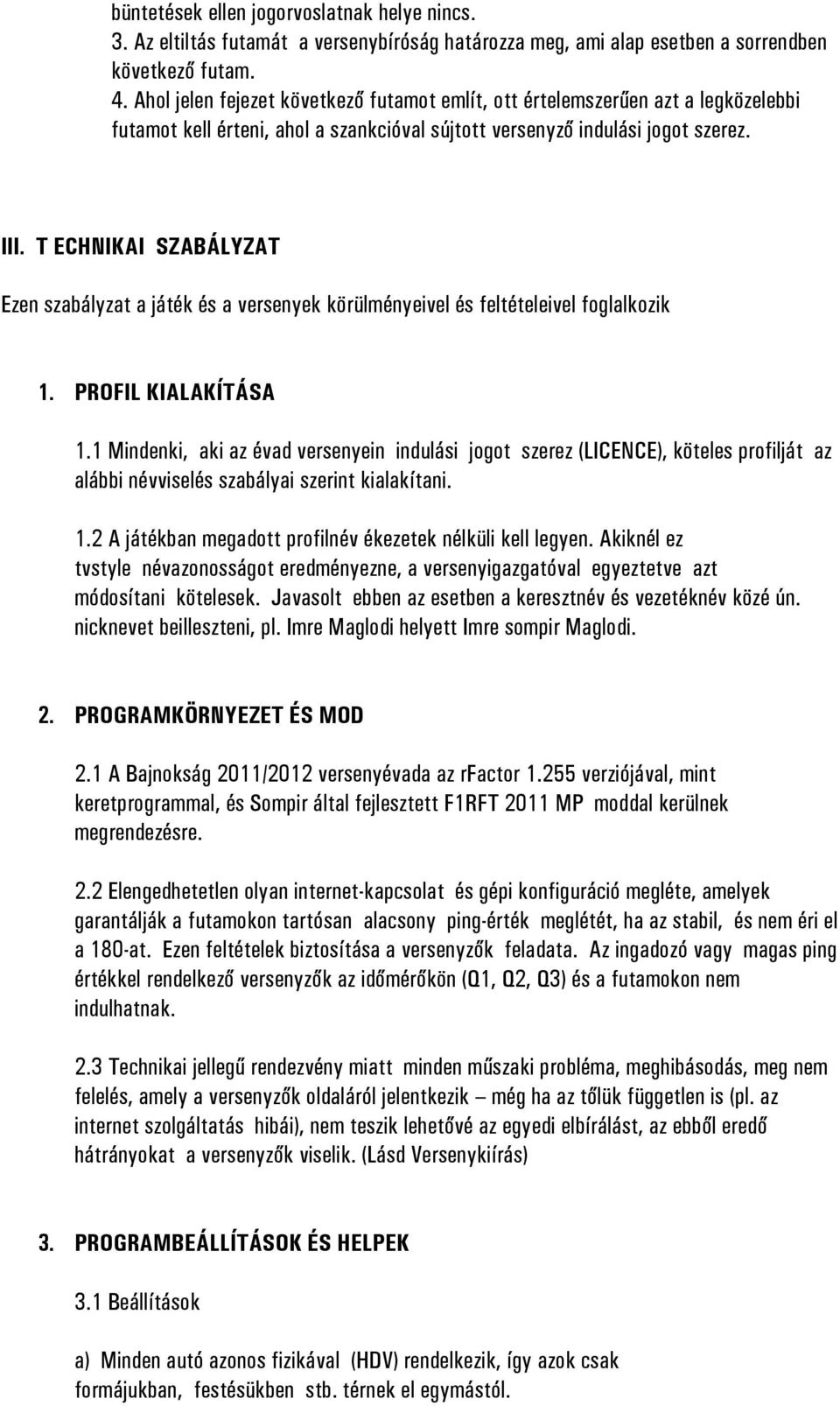 T ECHNIKAI SZABÁLYZAT Ezen szabályzat a játék és a versenyek körülményeivel és feltételeivel foglalkozik 1. PROFIL KIALAKÍTÁSA 1.