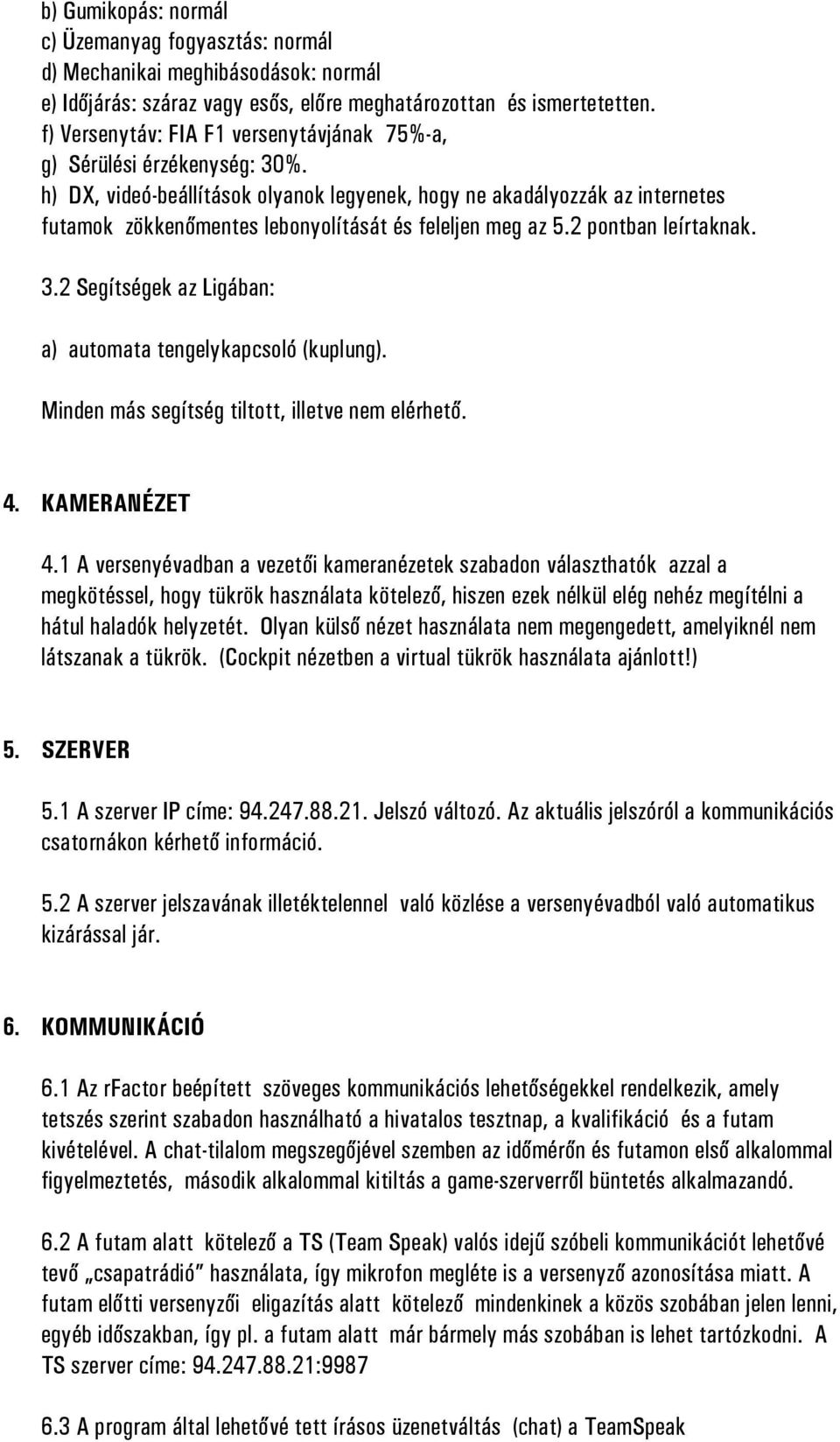 h) DX, videó-beállítások olyanok legyenek, hogy ne akadályozzák az internetes futamok zökkenőmentes lebonyolítását és feleljen meg az 5.2 pontban leírtaknak. 3.