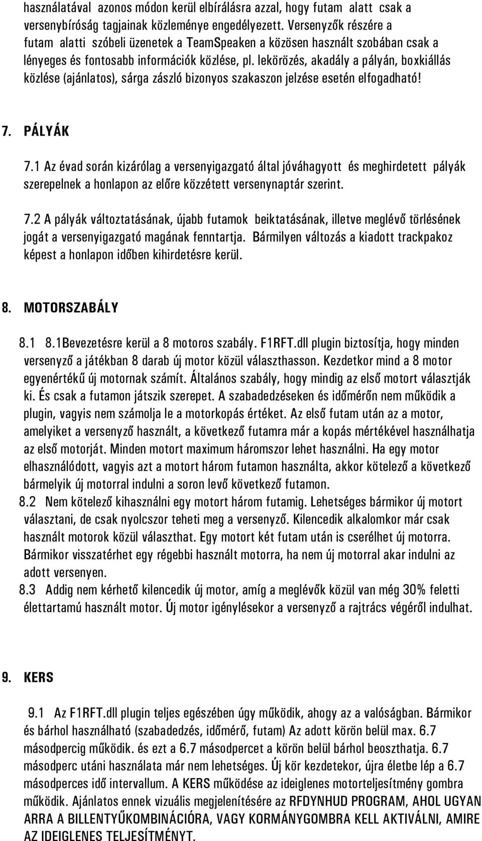 lekörözés, akadály a pályán, boxkiállás közlése (ajánlatos), sárga zászló bizonyos szakaszon jelzése esetén elfogadható! 7. PÁLYÁK 7.