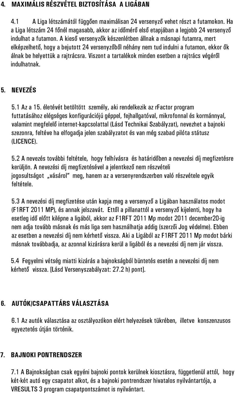 A kieső versenyzők készenlétben állnak a másnapi futamra, mert elképzelhető, hogy a bejutott 24 versenyzőből néhány nem tud indulni a futamon, ekkor ők álnak be helyettük a rajtrácsra.