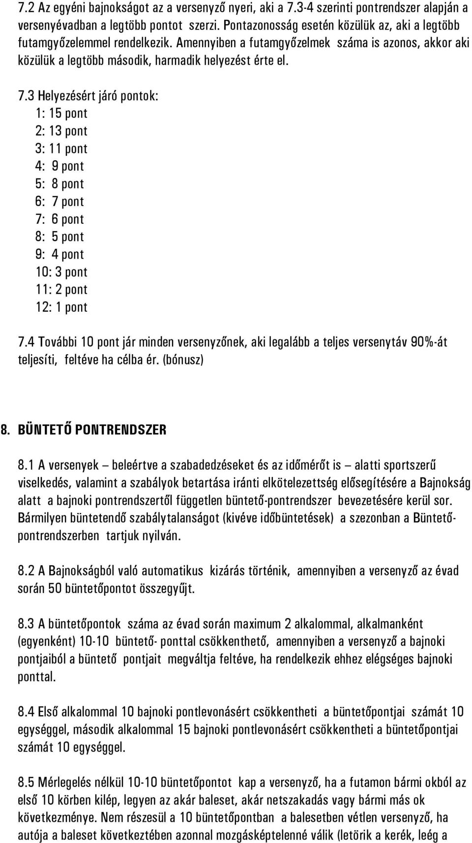 3 Helyezésért járó pontok: 1: 15 pont 2: 13 pont 3: 11 pont 4: 9 pont 5: 8 pont 6: 7 pont 7: 6 pont 8: 5 pont 9: 4 pont 10: 3 pont 11: 2 pont 12: 1 pont 7.