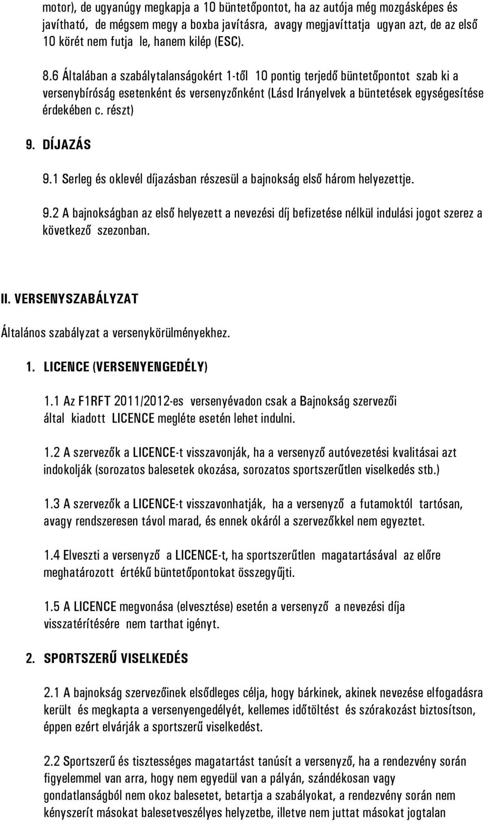 részt) 9. DÍJAZÁS 9.1 Serleg és oklevél díjazásban részesül a bajnokság első három helyezettje. 9.2 A bajnokságban az első helyezett a nevezési díj befizetése nélkül indulási jogot szerez a következő szezonban.