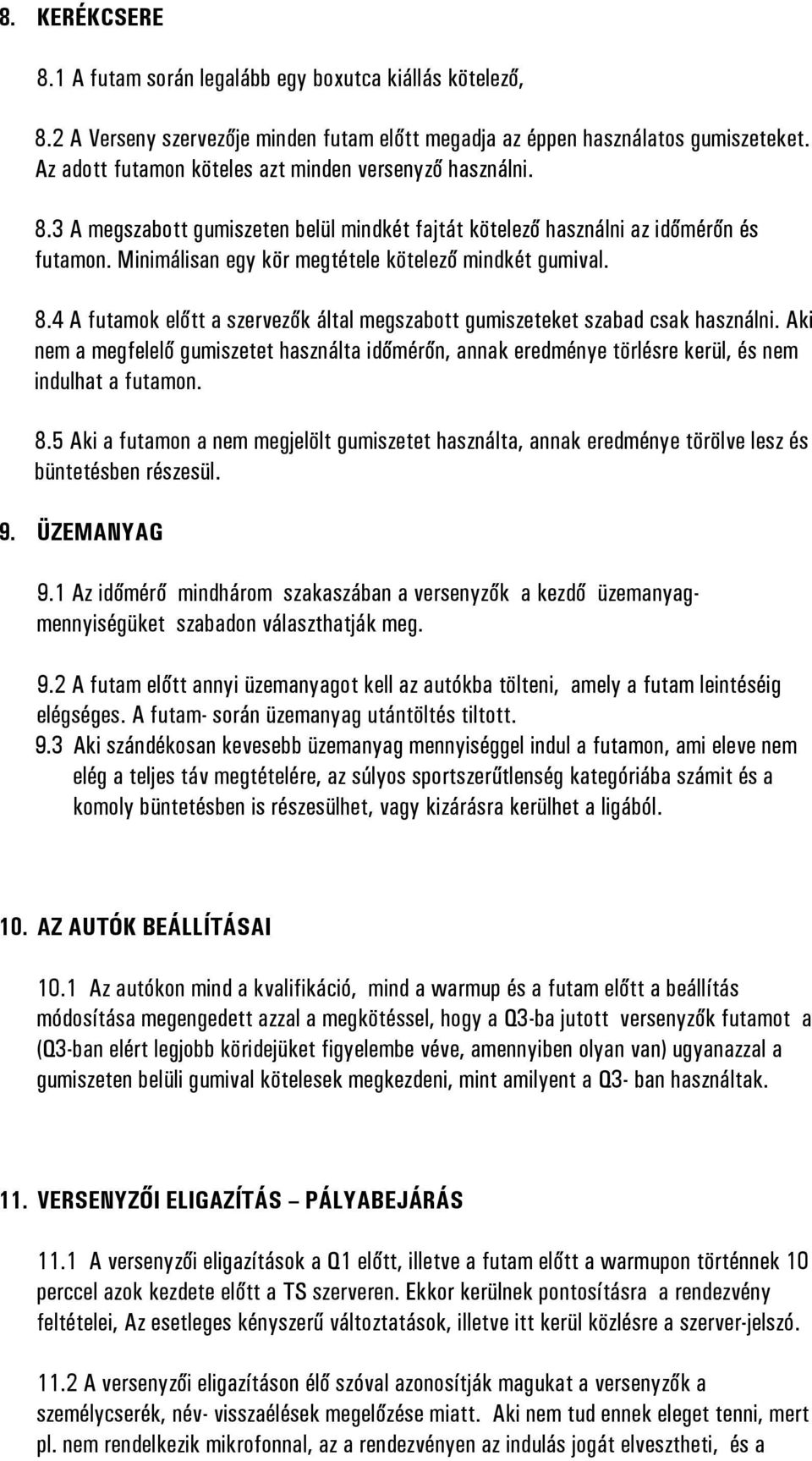 Minimálisan egy kör megtétele kötelező mindkét gumival. 8.4 A futamok előtt a szervezők által megszabott gumiszeteket szabad csak használni.