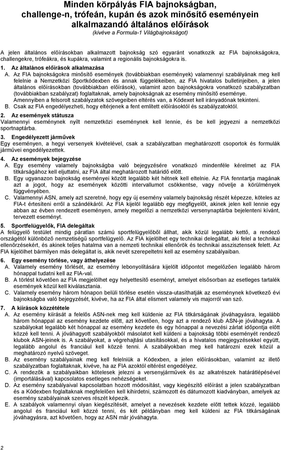 Az FIA bajnokságokra minősítő események (továbbiakban események) valamennyi szabályának meg kell felelnie a Nemzetközi Sportkódexben és annak függelékeiben, az FIA hivatalos bulletinjeiben, a jelen