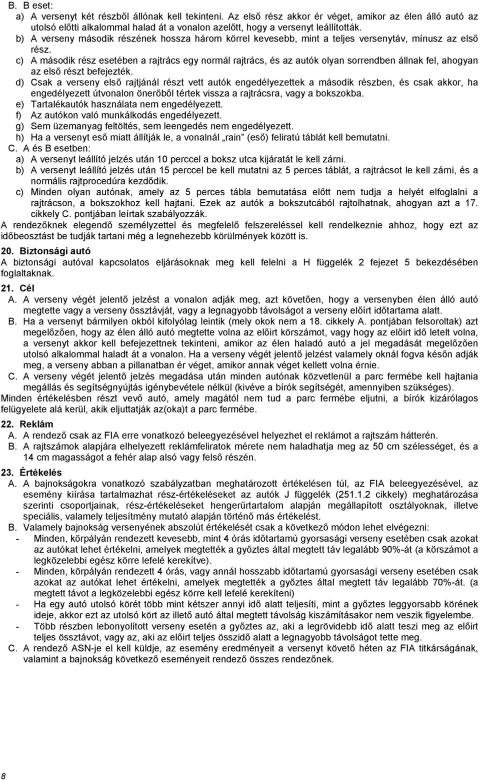 c) A második rész esetében a rajtrács egy normál rajtrács, és az autók olyan sorrendben állnak fel, ahogyan az első részt befejezték.