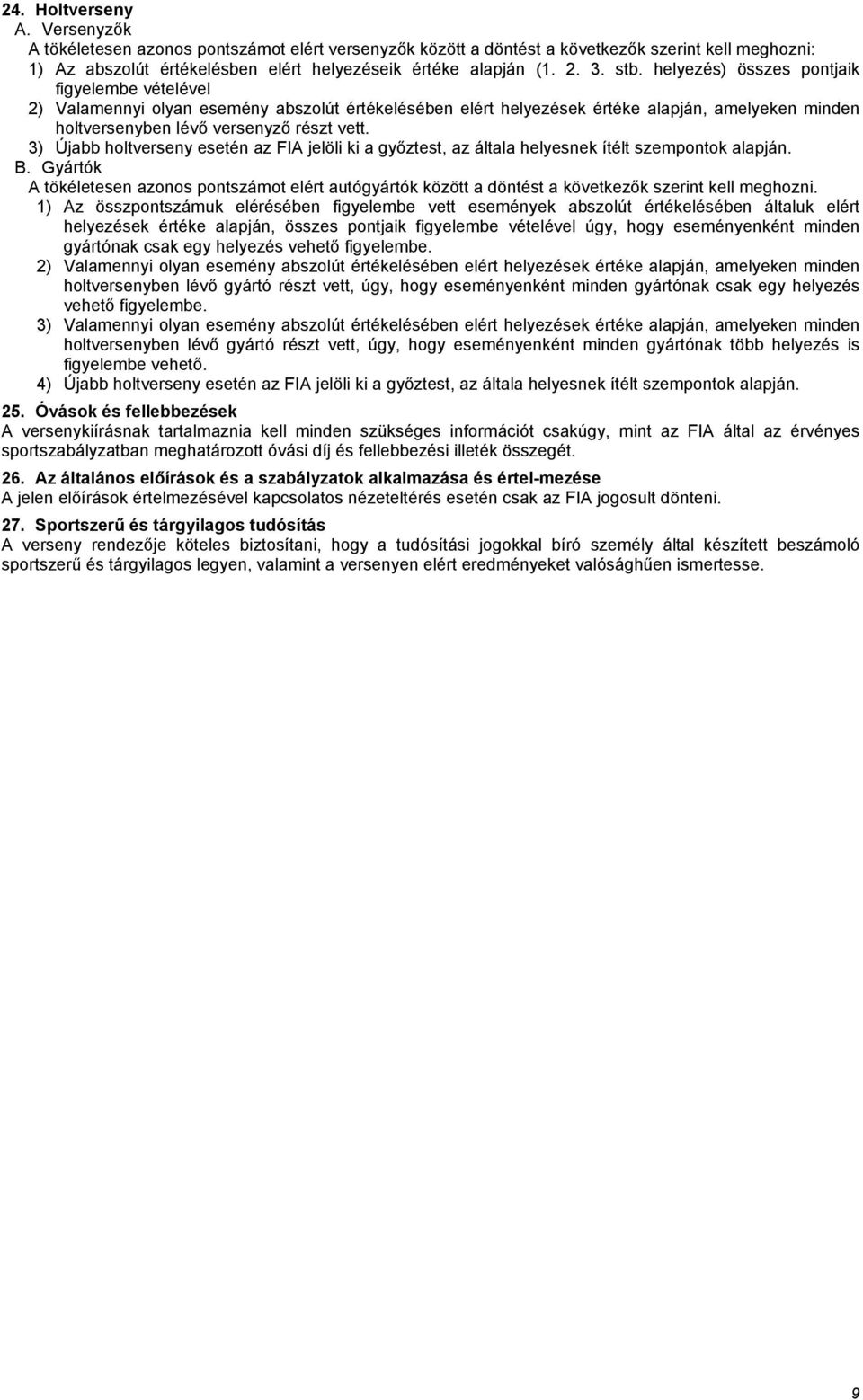 3) Újabb holtverseny esetén az FIA jelöli ki a győztest, az általa helyesnek ítélt szempontok alapján. B.