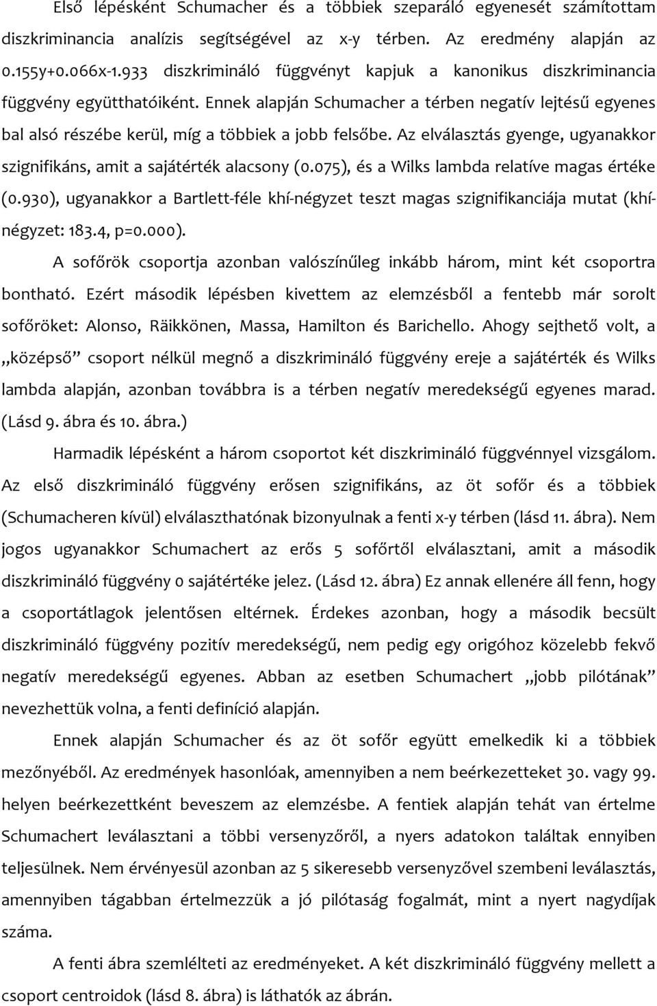 Az elválasztás gyenge, ugyanakkor szignifikáns, amit a sajátérték alacsony (0.075), és a Wilks lambda relatíve magas értéke (0.