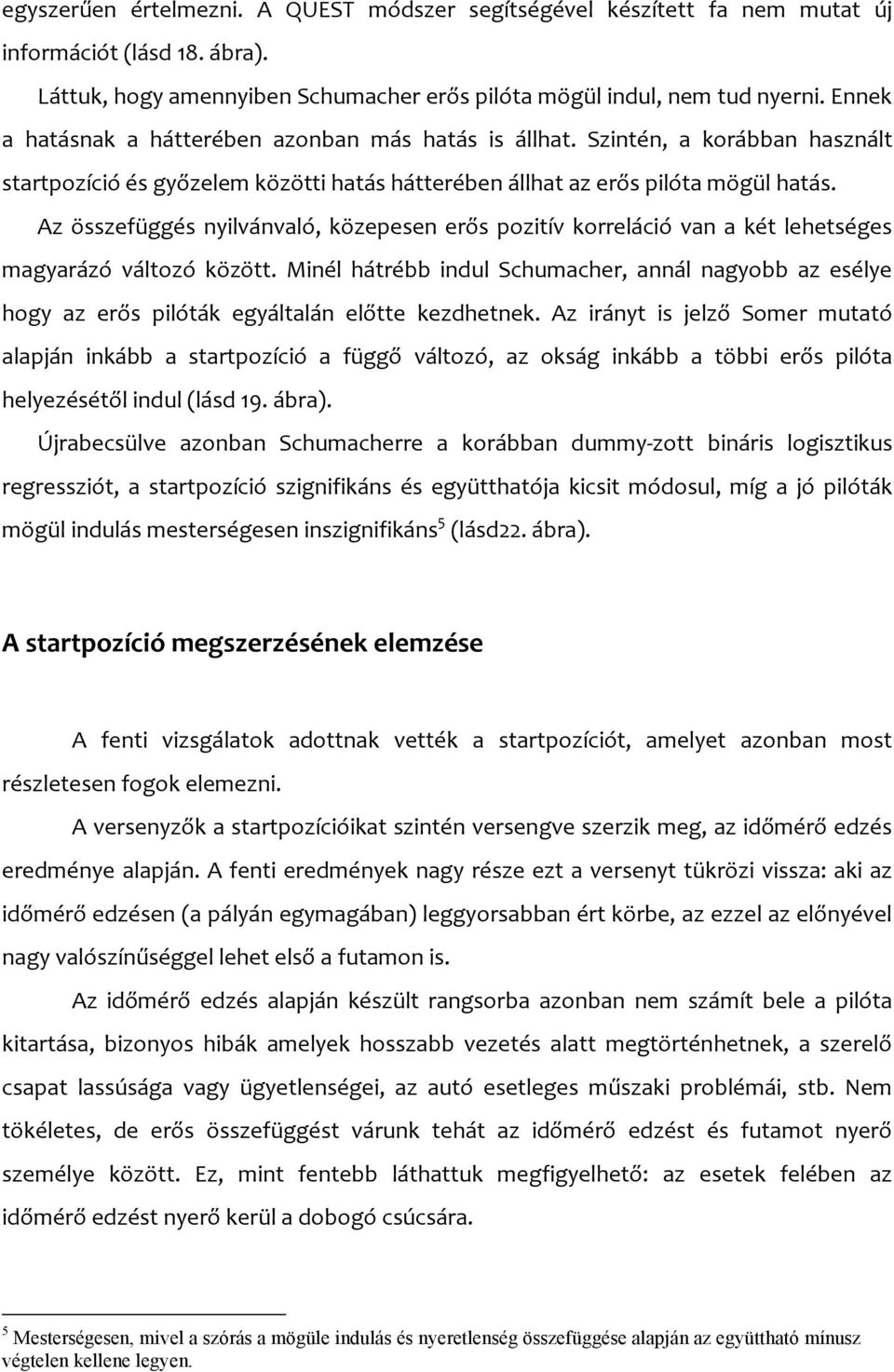 Az összefüggés nyilvánvaló, közepesen erős pozitív korreláció van a két lehetséges magyarázó változó között.