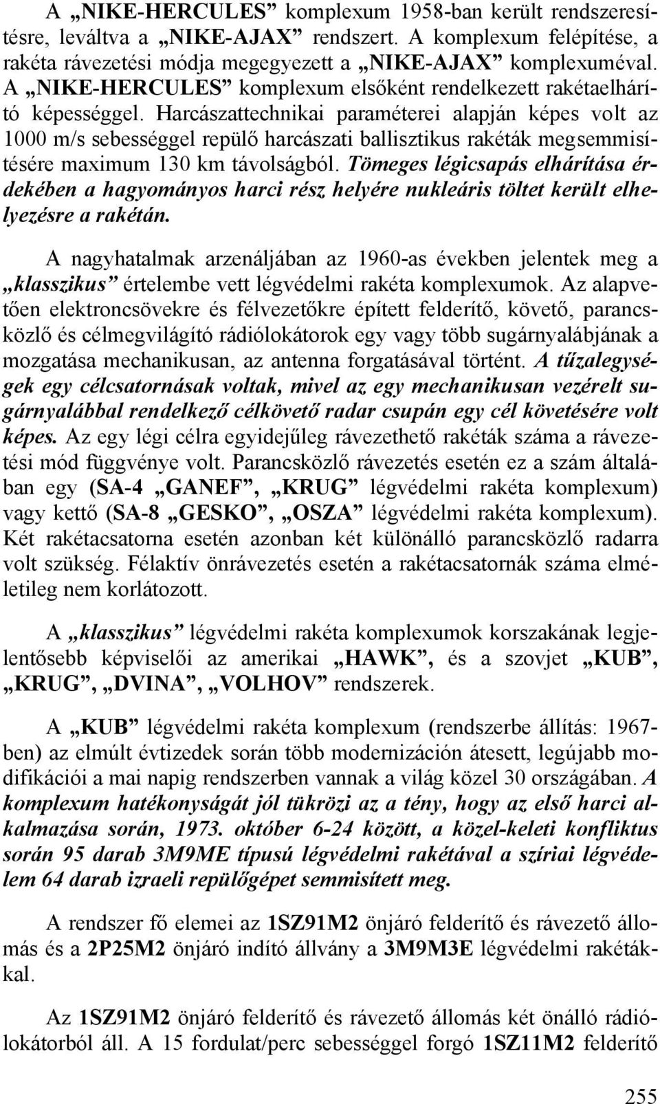 Harcászattechnikai paraméterei alapján képes volt az 1000 m/s sebességgel repülő harcászati ballisztikus rakéták megsemmisítésére maximum 130 km távolságból.