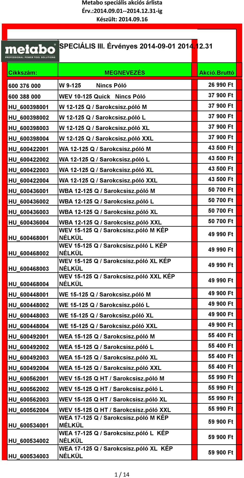 póló M 43 500 Ft HU_600422002 WA 12-125 Q / Sarokcsisz.póló L 43 500 Ft HU_600422003 WA 12-125 Q / Sarokcsisz.póló XL 43 500 Ft HU_600422004 WA 12-125 Q / Sarokcsisz.