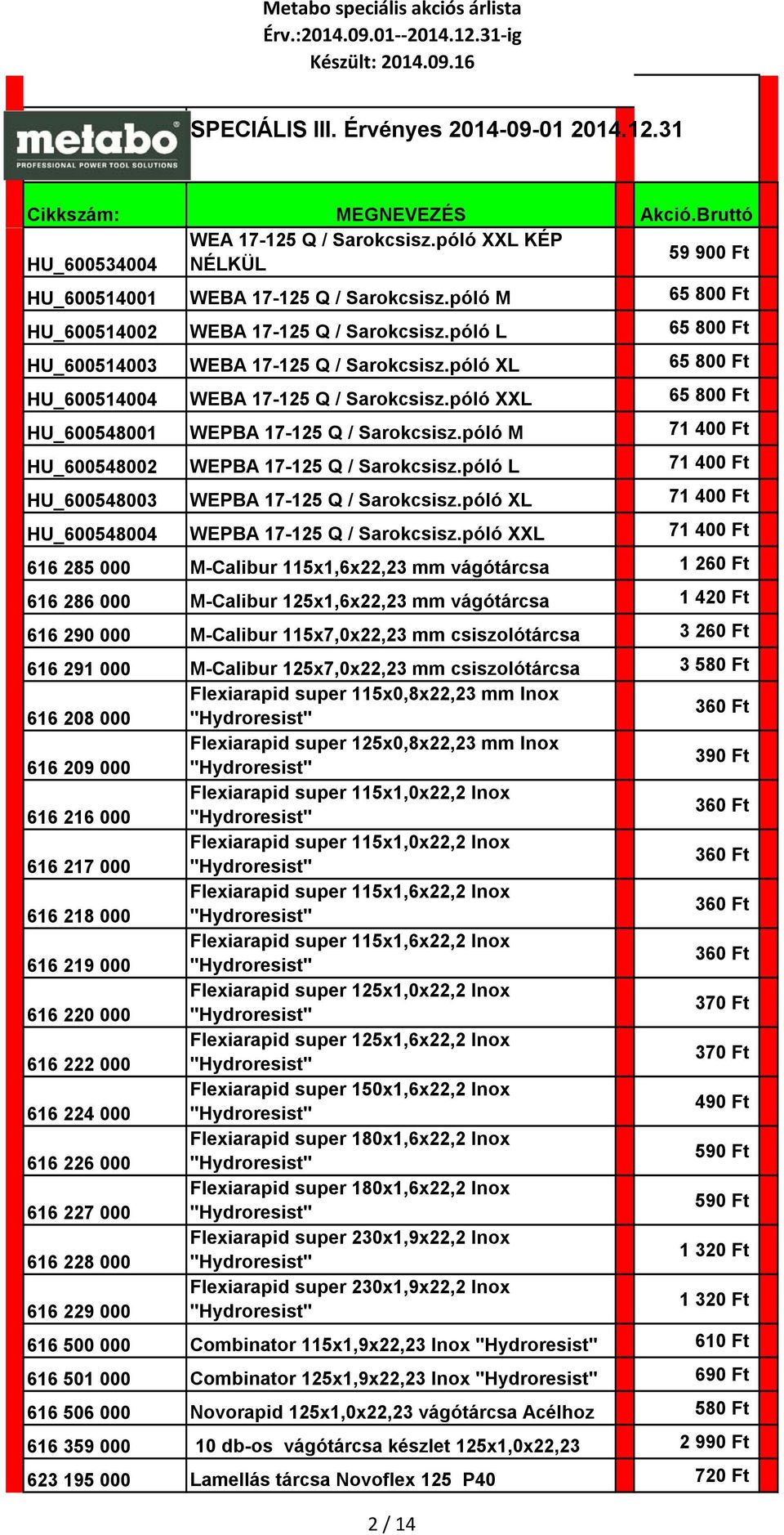 póló M 71 400 Ft HU_600548002 WEPBA 17-125 Q / Sarokcsisz.póló L 71 400 Ft HU_600548003 WEPBA 17-125 Q / Sarokcsisz.póló XL 71 400 Ft HU_600548004 WEPBA 17-125 Q / Sarokcsisz.