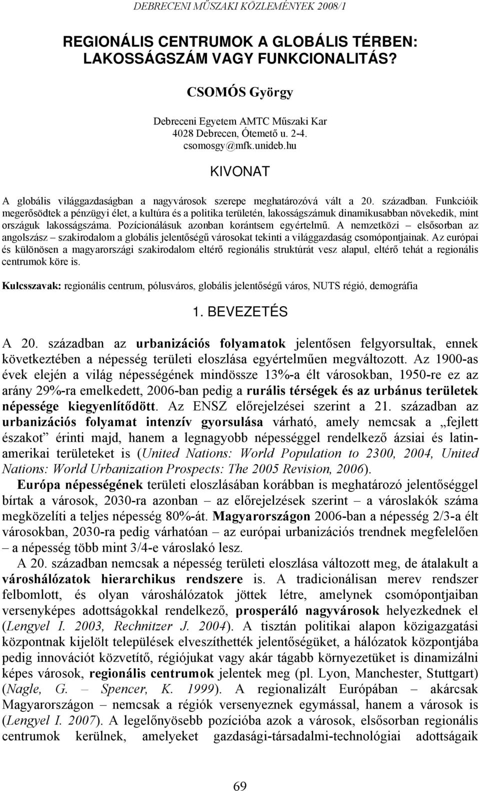 Funkcióik megerősödtek a pénzügyi élet, a kultúra és a politika területén, lakosságszámuk dinamikusabban növekedik, mint országuk lakosságszáma. Pozícionálásuk azonban korántsem egyértelmű.