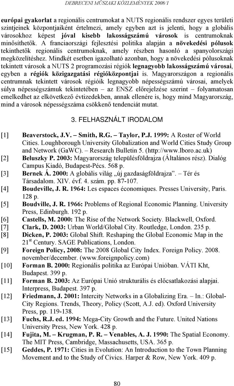 A franciaországi fejlesztési politika alapján a növekedési pólusok tekinthetők regionális centrumoknak, amely részben hasonló a spanyolországi megközelítéshez.