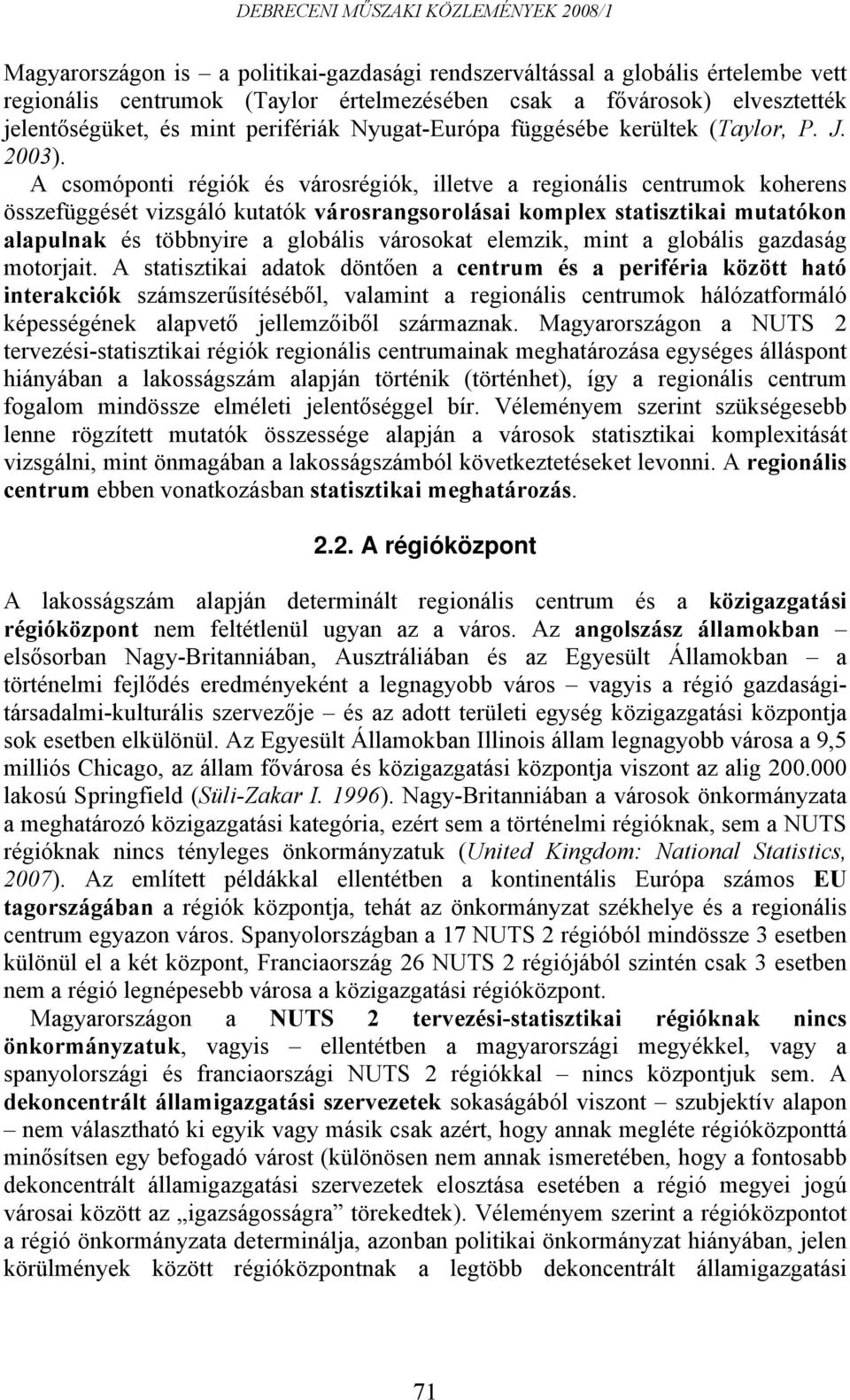 A csomóponti régiók és városrégiók, illetve a regionális centrumok koherens összefüggését vizsgáló kutatók városrangsorolásai komplex statisztikai mutatókon alapulnak és többnyire a globális