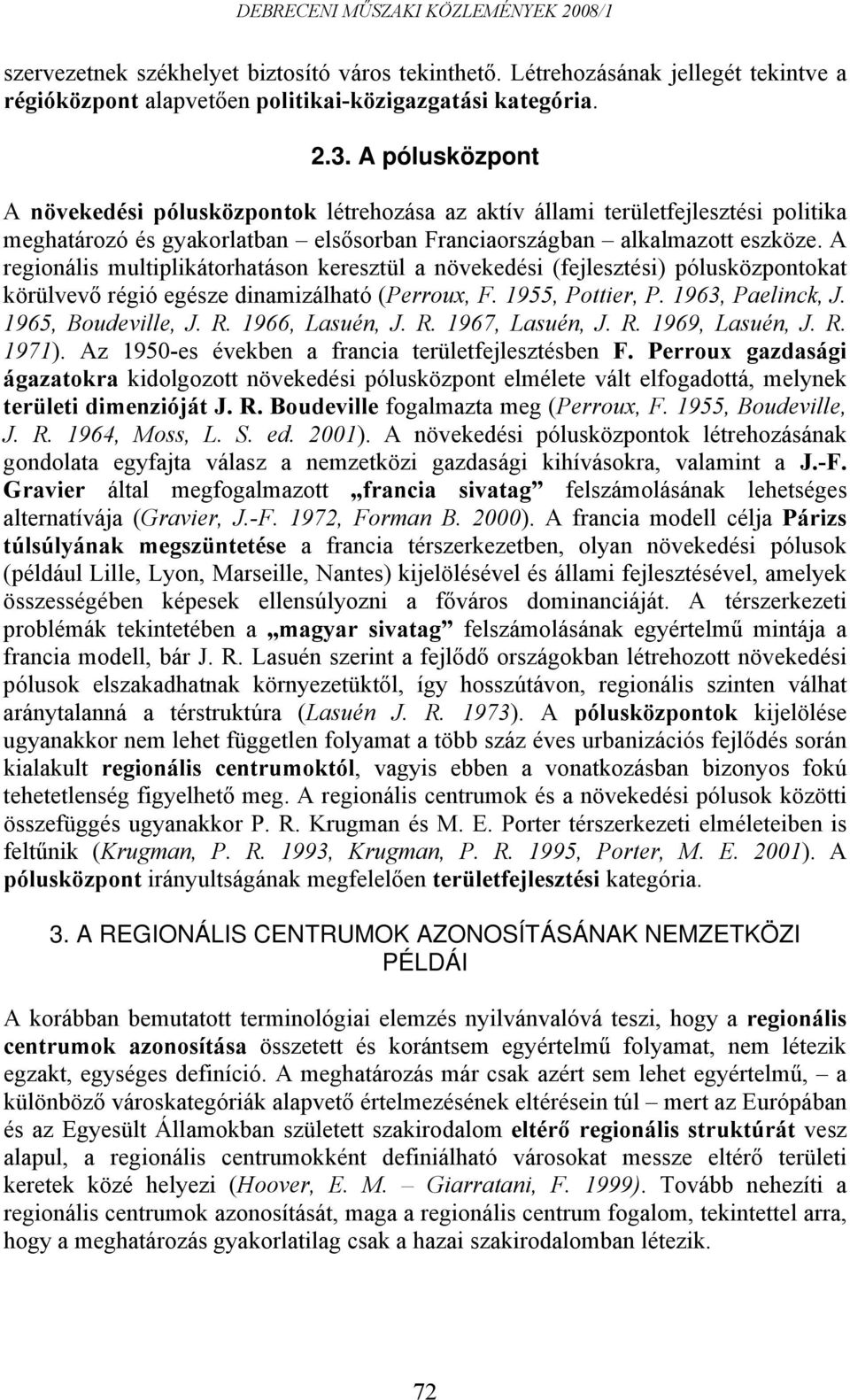 A regionális multiplikátorhatáson keresztül a növekedési (fejlesztési) pólusközpontokat körülvevő régió egésze dinamizálható (Perroux, F. 1955, Pottier, P. 1963, Paelinck, J. 1965, Boudeville, J. R.