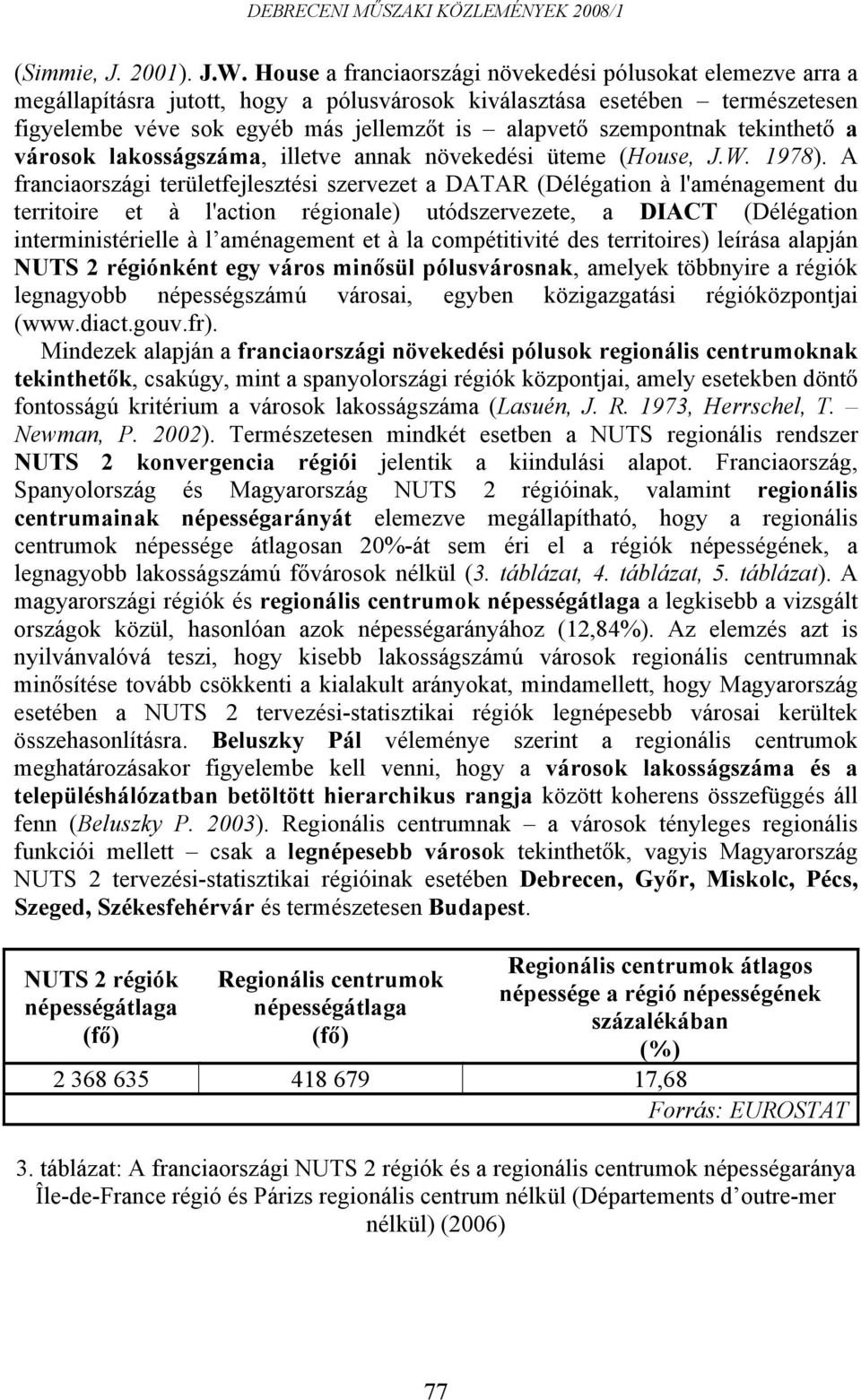 szempontnak tekinthető a városok lakosságszáma, illetve annak növekedési üteme (House, J.W. 1978).