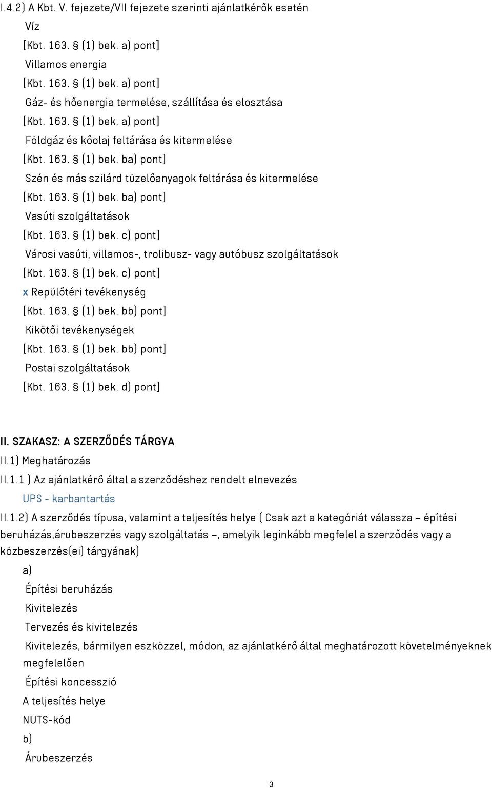 163. (1) bek. c) pont] Városi vasúti, villamos-, trolibusz- vagy autóbusz szolgáltatások [Kbt. 163. (1) bek. c) pont] x Repülőtéri tevékenység [Kbt. 163. (1) bek. bb) pont] Kikötői tevékenységek [Kbt.